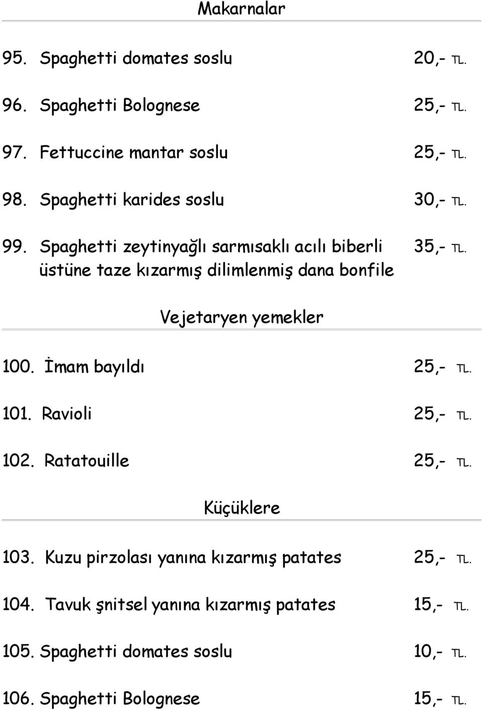 üstüne taze kızarmış dilimlenmiş dana bonfile Vejetaryen yemekler 100. İmam bayıldı 25,- TL. 101. Ravioli 25,- TL. 102.