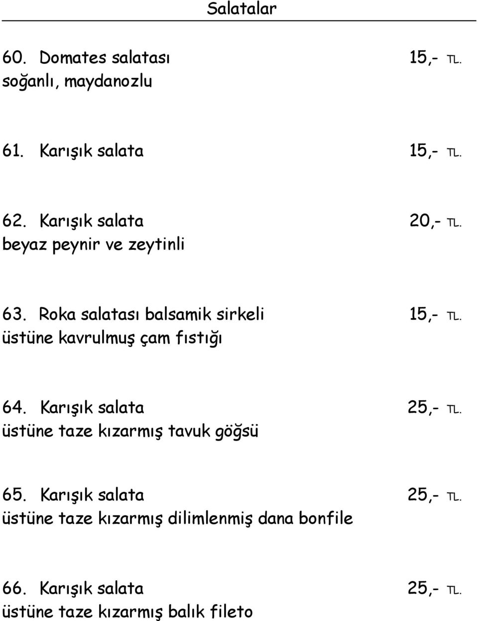 üstüne kavrulmuş çam fıstığı 64. Karışık salata 25,- TL. üstüne taze kızarmış tavuk göğsü 65.