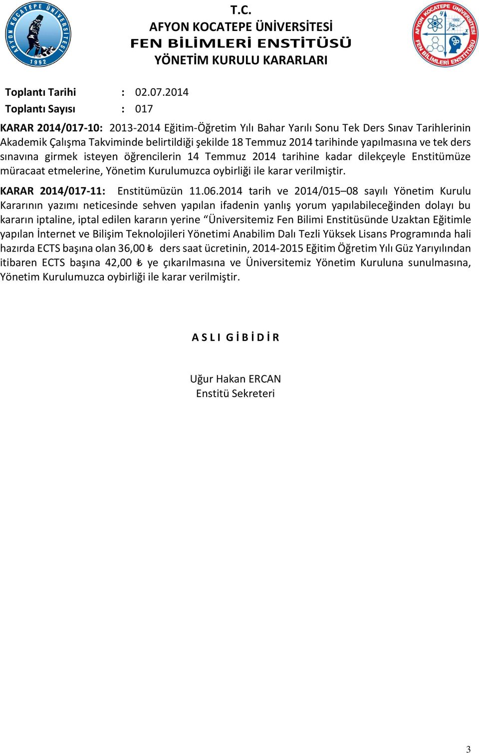 belirtildiği şekilde 18 Temmuz 2014 tarihinde yapılmasına ve tek ders sınavına girmek isteyen öğrencilerin 14 Temmuz 2014 tarihine kadar dilekçeyle Enstitümüze müracaat etmelerine, Yönetim