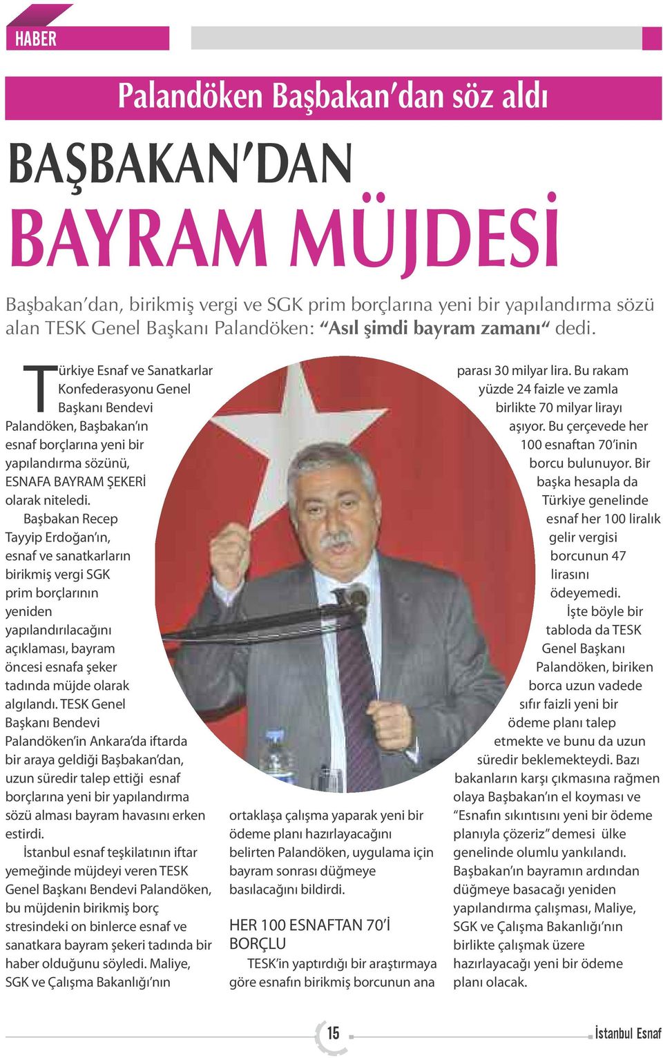Başbakan Recep Tayyip Erdoğan ın, esnaf ve sanatkarların birikmiş vergi SGK prim borçlarının yeniden yapılandırılacağını açıklaması, bayram öncesi esnafa şeker tadında müjde olarak algılandı.