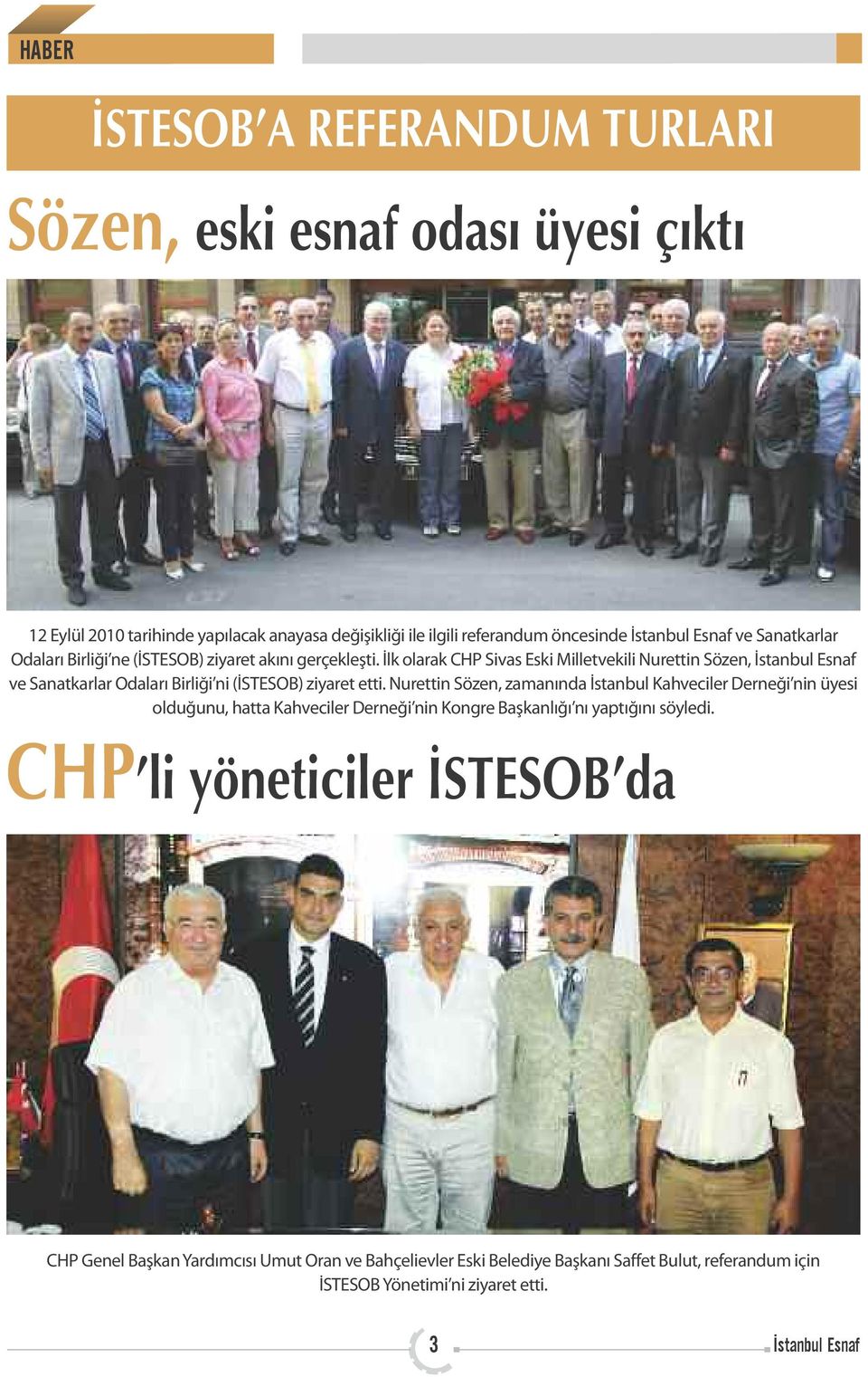İlk olarak CHP Sivas Eski Milletvekili Nurettin Sözen, İstanbul Esnaf ve Sanatkarlar Odaları Birliği ni (İSTESOB) ziyaret etti.