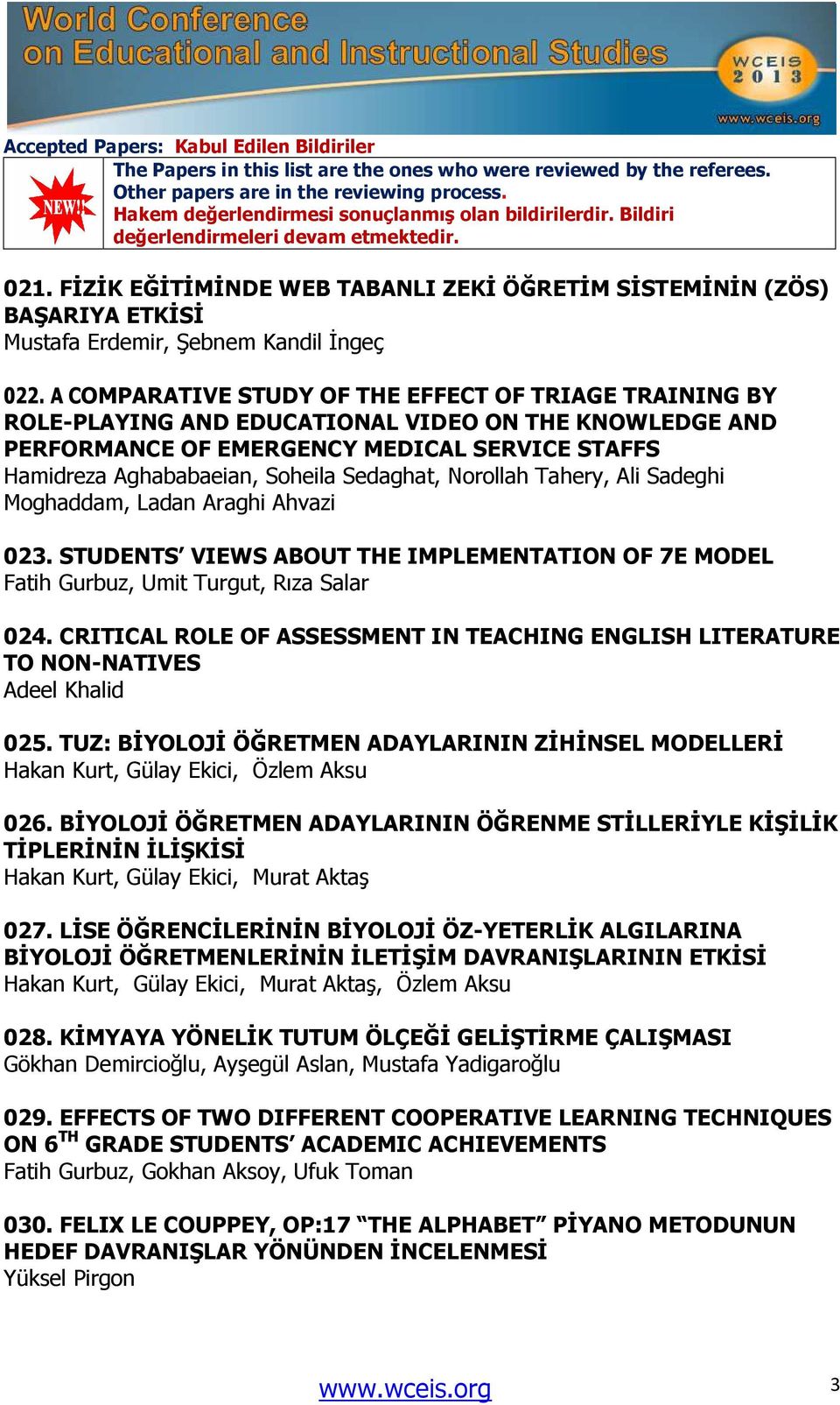 Sedaghat, Norollah Tahery, Ali Sadeghi Moghaddam, Ladan Araghi Ahvazi 023. STUDENTS VIEWS ABOUT THE IMPLEMENTATION OF 7E MODEL Fatih Gurbuz, Umit Turgut, Rıza Salar 024.