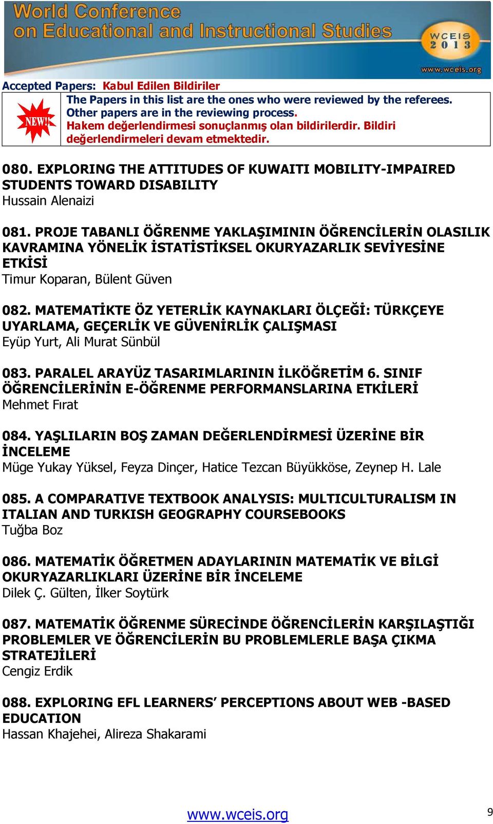 MATEMATİKTE ÖZ YETERLİK KAYNAKLARI ÖLÇEĞİ: TÜRKÇEYE UYARLAMA, GEÇERLİK VE GÜVENİRLİK ÇALIŞMASI Eyüp Yurt, Ali Murat Sünbül 083. PARALEL ARAYÜZ TASARIMLARININ İLKÖĞRETİM 6.