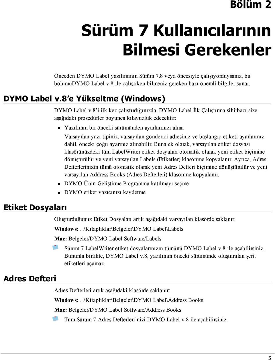 8 i ilk kez çalıştırdığınızda, DYMO Label İlk Çalıştırma sihirbazı size aşağıdaki prosedürler boyunca kılavuzluk edecektir: Yazılımın bir önceki sürümünden ayarlarınızı alma Varsayılan yazı tipiniz,