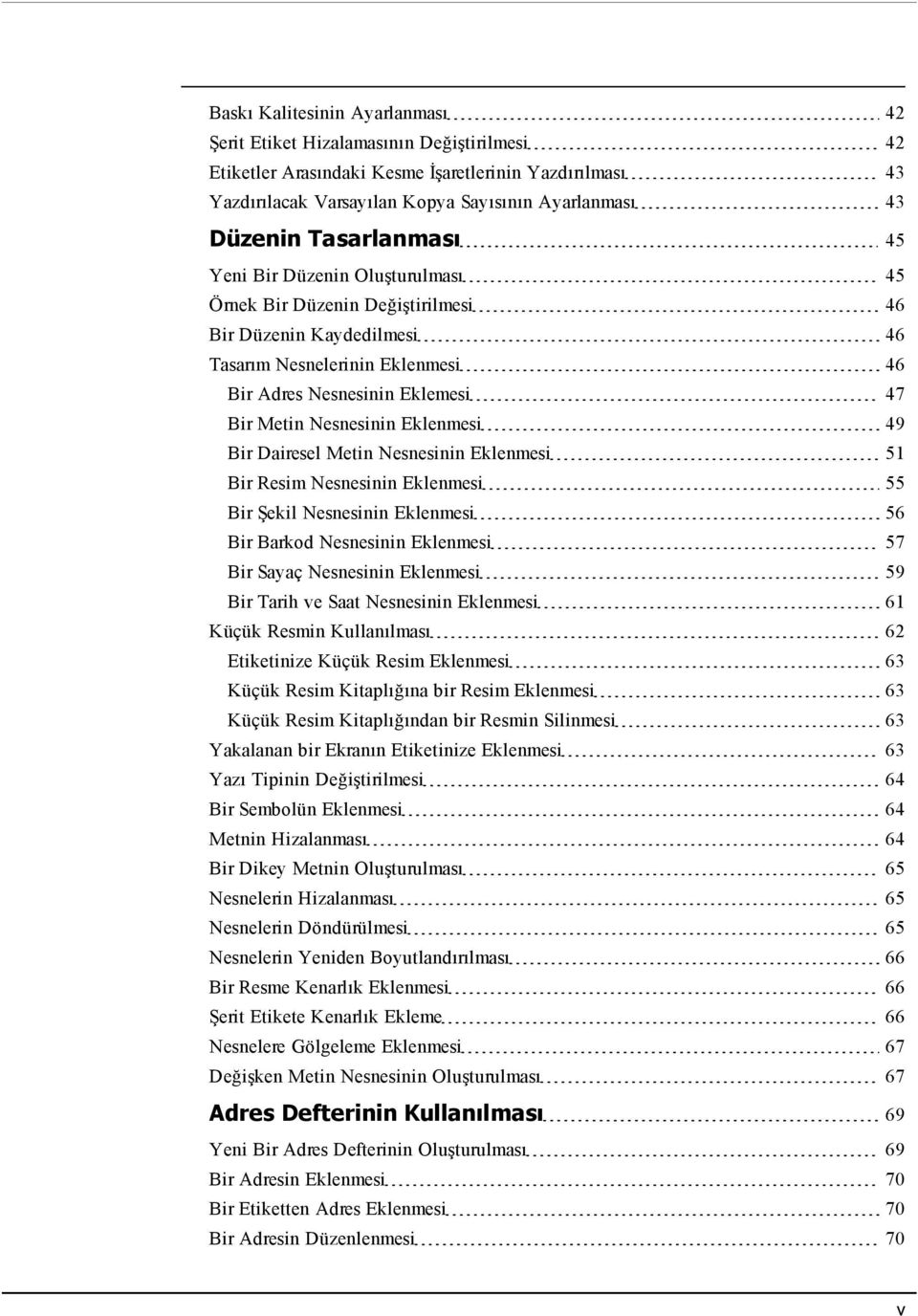 Nesnesinin Eklenmesi 49 Bir Dairesel Metin Nesnesinin Eklenmesi 51 Bir Resim Nesnesinin Eklenmesi 55 Bir Şekil Nesnesinin Eklenmesi 56 Bir Barkod Nesnesinin Eklenmesi 57 Bir Sayaç Nesnesinin