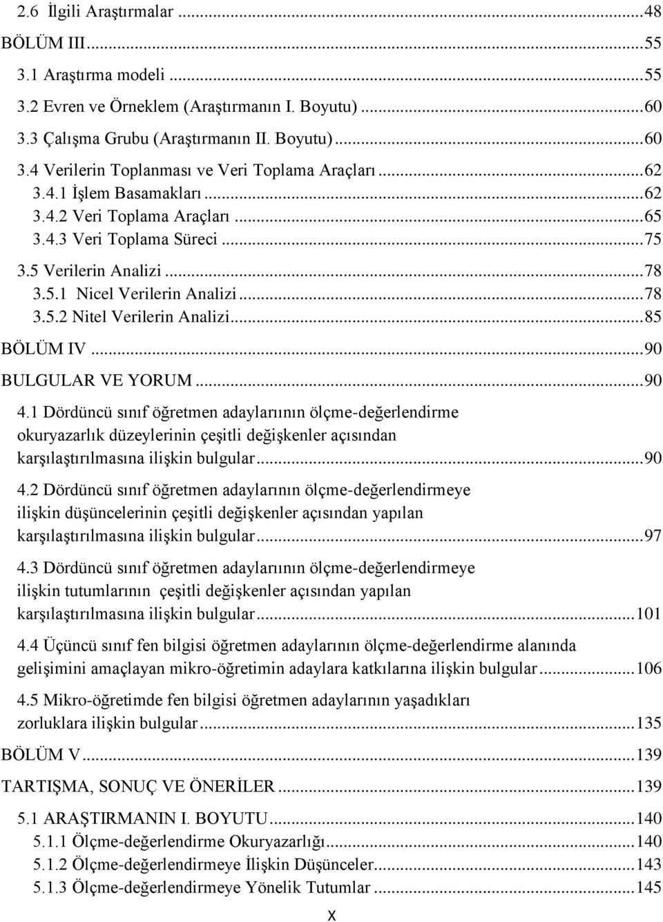 .. 85 BÖLÜM IV... 90 BULGULAR VE YORUM... 90 4.1 Dördüncü sınıf öğretmen adaylarıının ölçme-değerlendirme okuryazarlık düzeylerinin çeşitli değişkenler açısından karşılaştırılmasına ilişkin bulgular.