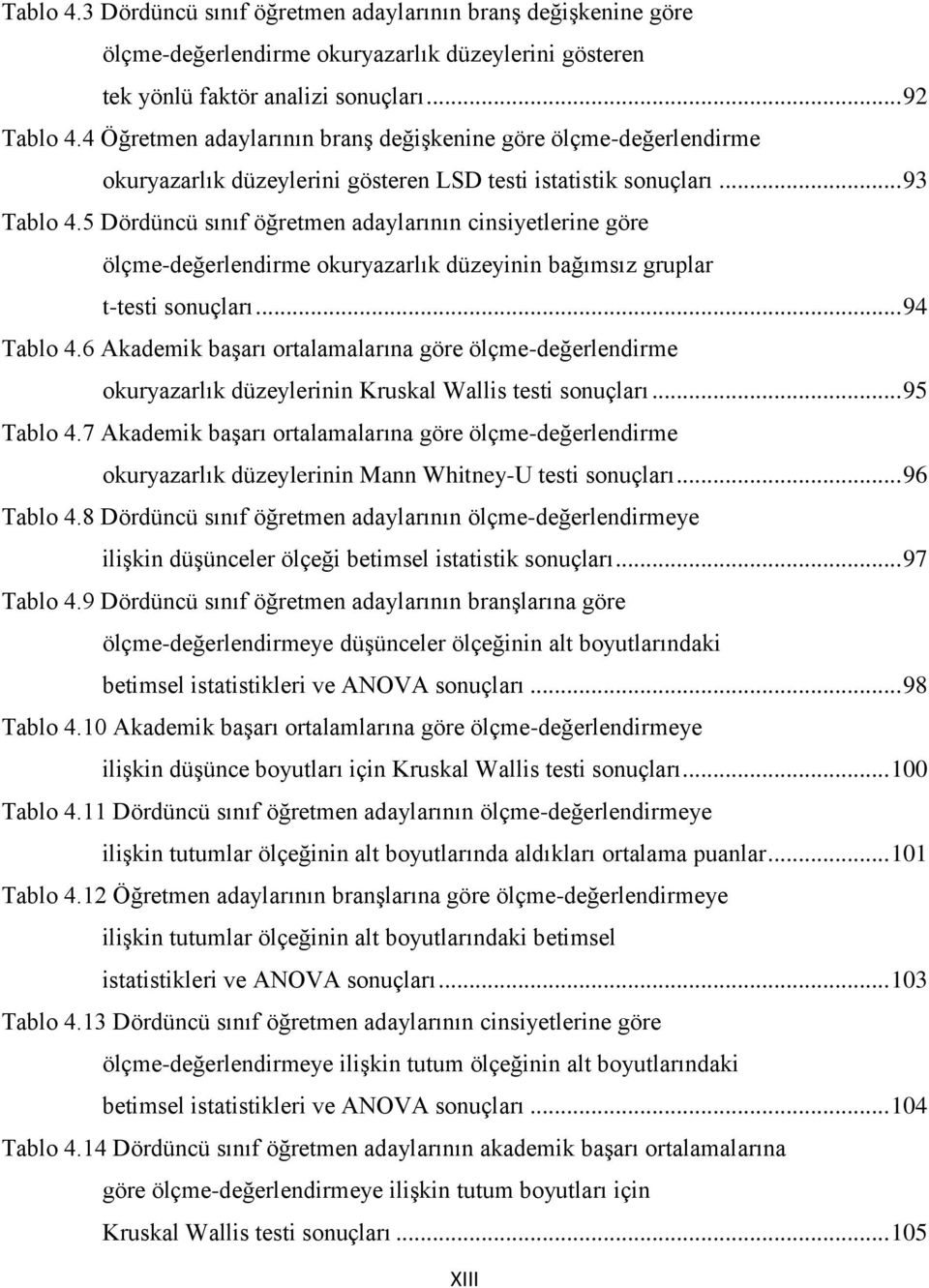 5 Dördüncü sınıf öğretmen adaylarının cinsiyetlerine göre ölçme-değerlendirme okuryazarlık düzeyinin bağımsız gruplar t-testi sonuçları... 94 Tablo 4.