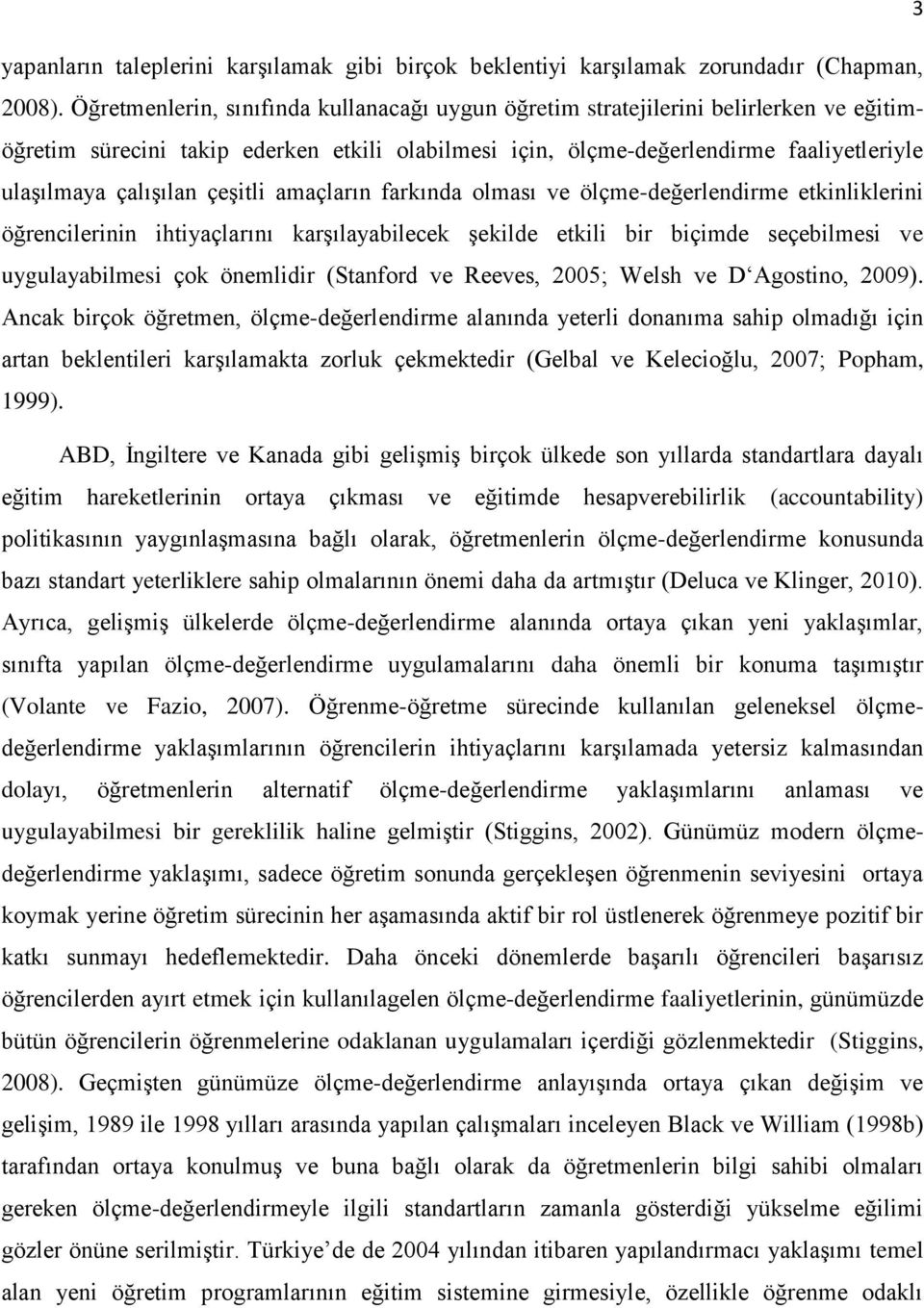 çeşitli amaçların farkında olması ve ölçme-değerlendirme etkinliklerini öğrencilerinin ihtiyaçlarını karşılayabilecek şekilde etkili bir biçimde seçebilmesi ve uygulayabilmesi çok önemlidir (Stanford