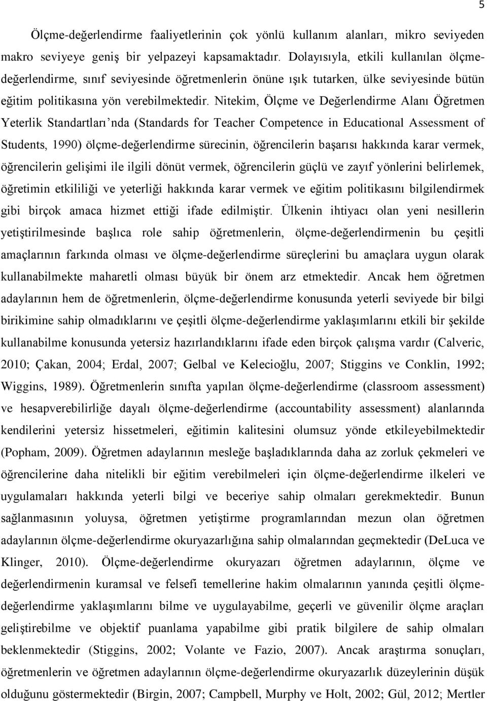 Nitekim, Ölçme ve Değerlendirme Alanı Öğretmen Yeterlik Standartları nda (Standards for Teacher Competence in Educational Assessment of Students, 1990) ölçme-değerlendirme sürecinin, öğrencilerin