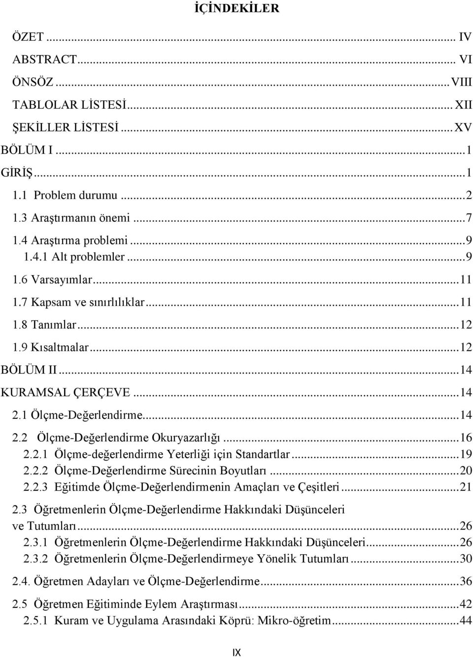 1 Ölçme-Değerlendirme... 14 2.2 Ölçme-Değerlendirme Okuryazarlığı... 16 2.2.1 Ölçme-değerlendirme Yeterliği için Standartlar... 19 2.2.2 Ölçme-Değerlendirme Sürecinin Boyutları... 20 2.2.3 Eğitimde Ölçme-Değerlendirmenin Amaçları ve Çeşitleri.