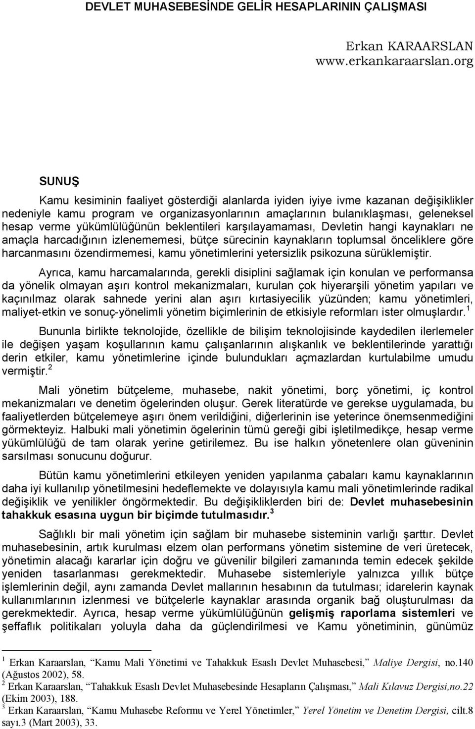 yükümlülüğünün beklentileri karşılayamaması, Devletin hangi kaynakları ne amaçla harcadığının izlenememesi, bütçe sürecinin kaynakların toplumsal önceliklere göre harcanmasını özendirmemesi, kamu