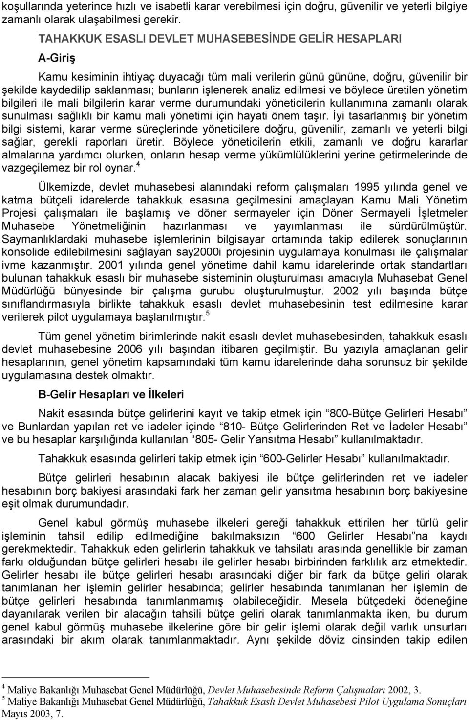 analiz edilmesi ve böylece üretilen yönetim bilgileri ile mali bilgilerin karar verme durumundaki yöneticilerin kullanımına zamanlı olarak sunulması sağlıklı bir kamu mali yönetimi için hayati önem