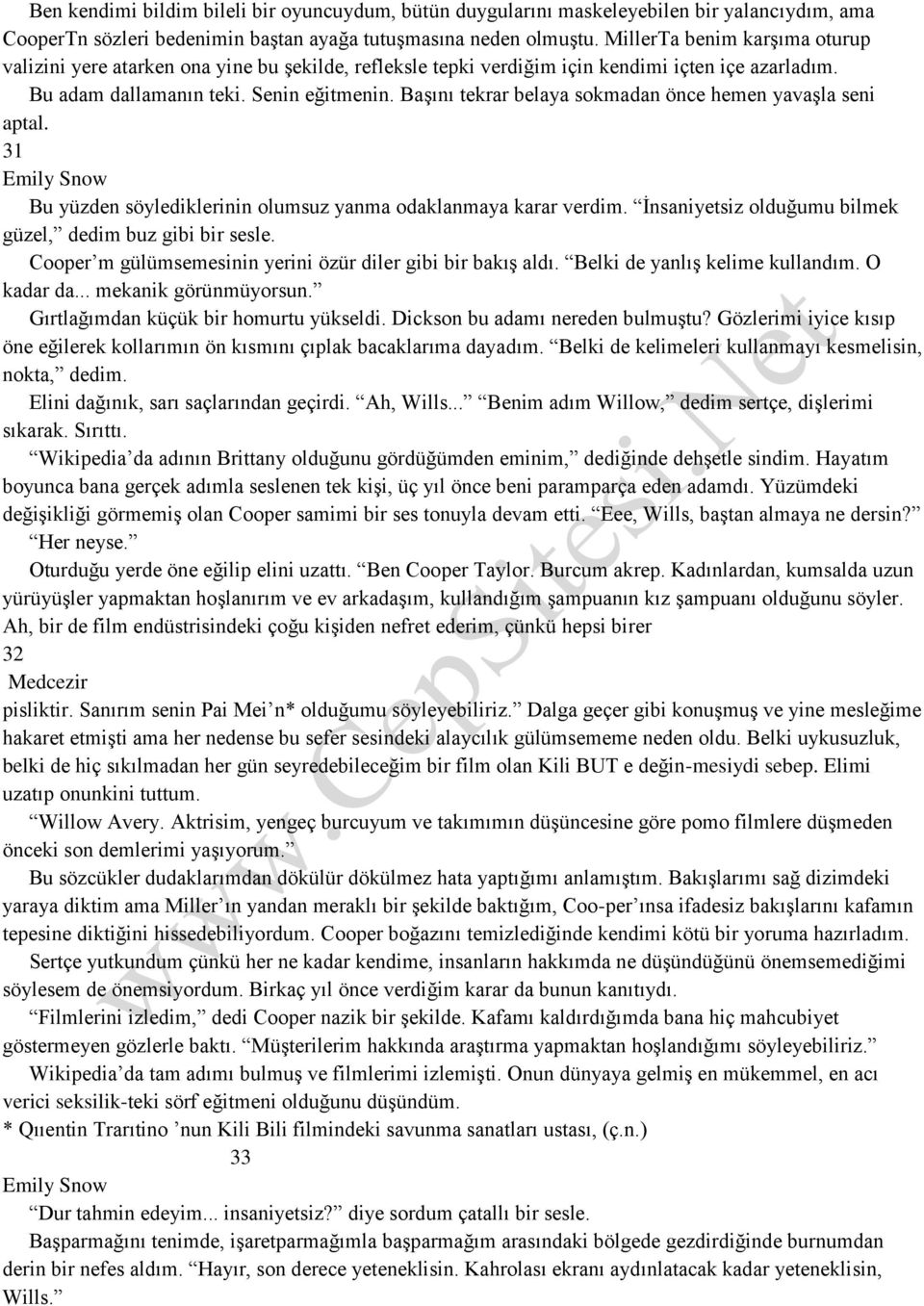 Başını tekrar belaya sokmadan önce hemen yavaşla seni aptal. 31 Bu yüzden söylediklerinin olumsuz yanma odaklanmaya karar verdim. İnsaniyetsiz olduğumu bilmek güzel, dedim buz gibi bir sesle.