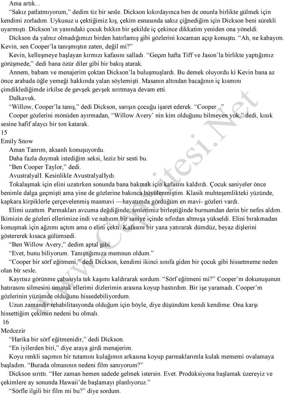 Dickson da yalnız olmadığımızı birden hatırlamış gibi gözlerini kocaman açıp konuştu. Ah, ne kabayım. Kevin, sen Cooper la tanışmıştın zaten, değil mi?