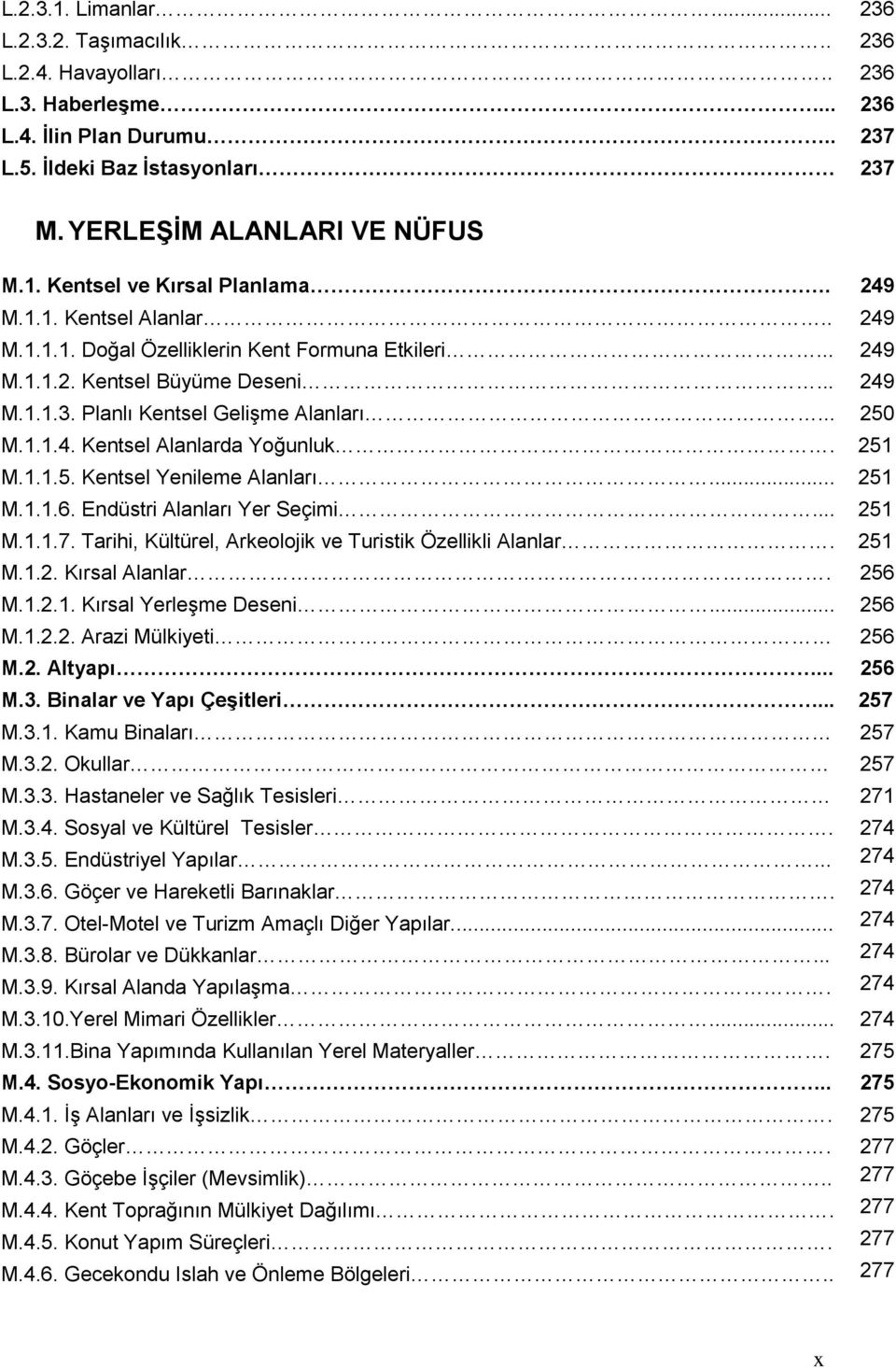 251 M.1.1.5. Kentsel Yenileme Alanları... 251 M.1.1.6. Endüstri Alanları Yer Seçimi... 251 M.1.1.7. Tarihi, Kültürel, Arkeolojik ve Turistik Özellikli Alanlar. 251 M.1.2. Kırsal Alanlar. 256 M.1.2.1. Kırsal YerleĢme Deseni.