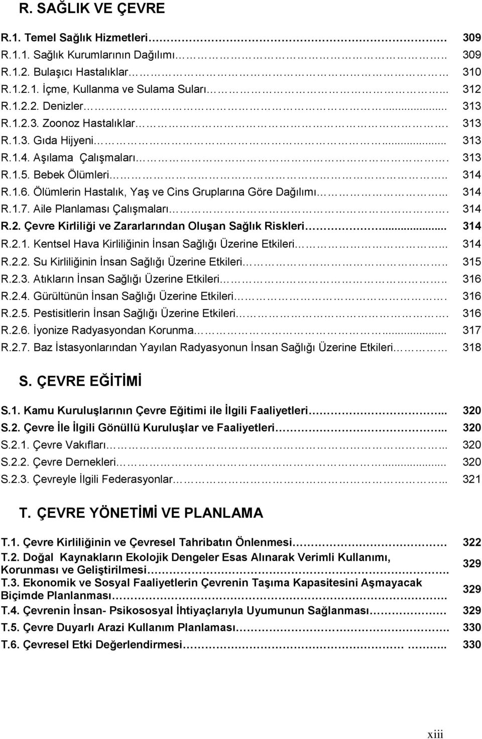 Aile Planlaması ÇalıĢmaları. 314 R.2. Çevre Kirliliği ve Zararlarından OluĢan Sağlık Riskleri... 314 R.2.1. Kentsel Hava Kirliliğinin Ġnsan Sağlığı Üzerine Etkileri... 314 R.2.2. Su Kirliliğinin Ġnsan Sağlığı Üzerine Etkileri.