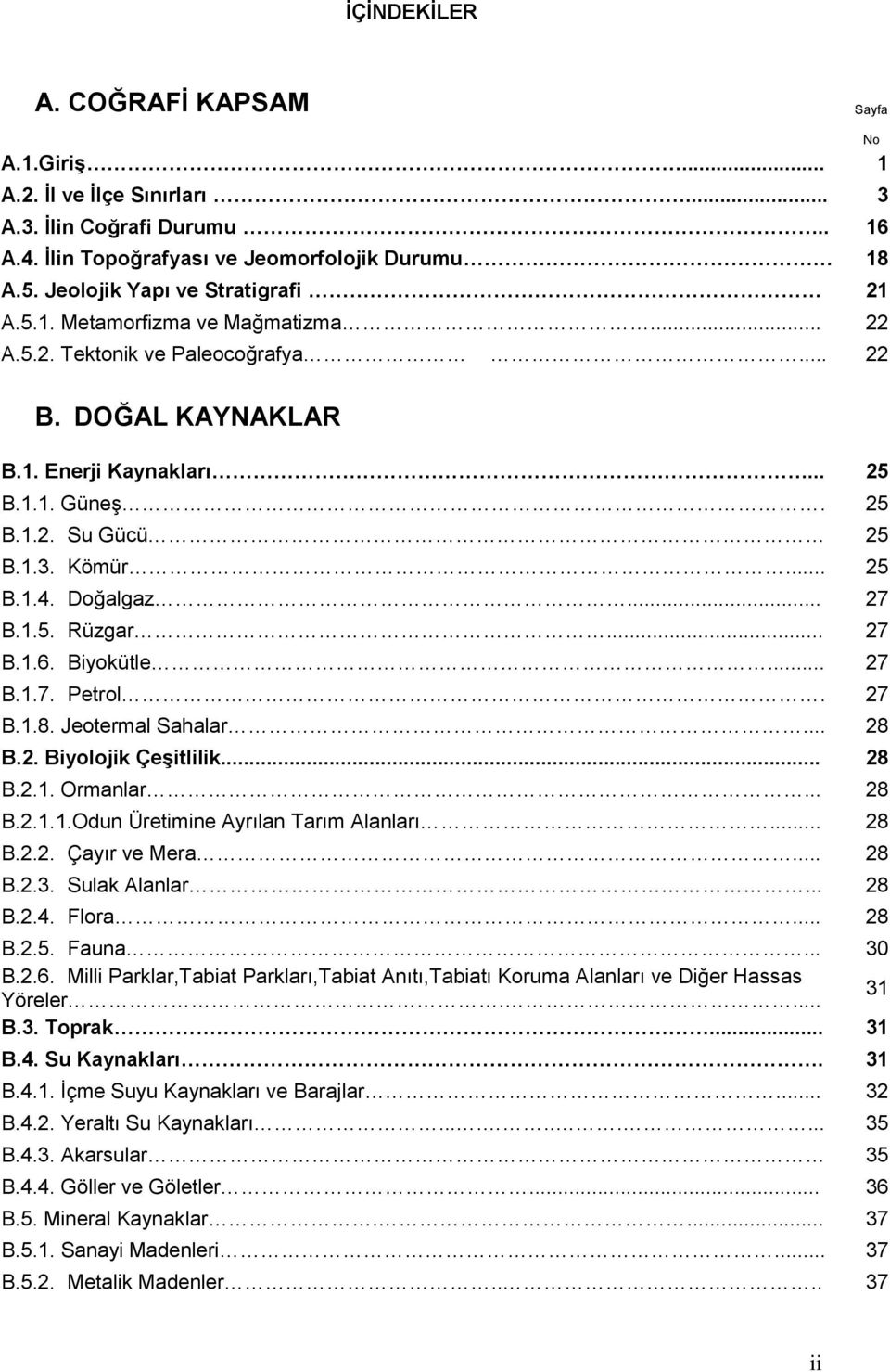 Kömür... 25 B.1.4. Doğalgaz... 27 B.1.5. Rüzgar... 27 B.1.6. Biyokütle... 27 B.1.7. Petrol. 27 B.1.8. Jeotermal Sahalar... 28 B.2. Biyolojik ÇeĢitlilik... 28 B.2.1. Ormanlar... 28 B.2.1.1.Odun Üretimine Ayrılan Tarım Alanları.