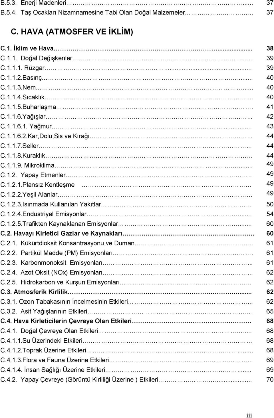 Kuraklık 44 C.1.1.9. Mikroklima... 49 C.1.2. Yapay Etmenler.. 49 C.1.2.1.Plansız KentleĢme 49 C.1.2.2.YeĢil Alanlar 49 C.1.2.3.Isınmada Kullanılan Yakıtlar 50 C.1.2.4.Endüstriyel Emisyonlar... 54 C.1.2.5.Trafikten Kaynaklanan Emisyonlar.