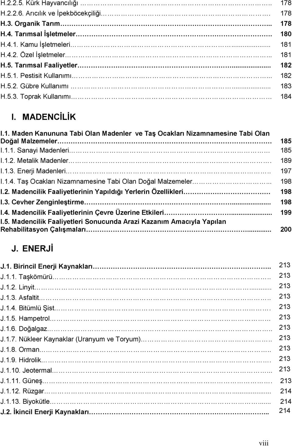 1.1. Sanayi Madenleri 185 I.1.2. Metalik Madenler. 189 I.1.3. Enerji Madenleri.. 197 I.1.4. TaĢ Ocakları Nizamnamesine Tabi Olan Doğal Malzemeler... 198 I.2. Madencilik Faaliyetlerinin Yapıldığı Yerlerin Özellikleri 198 I.