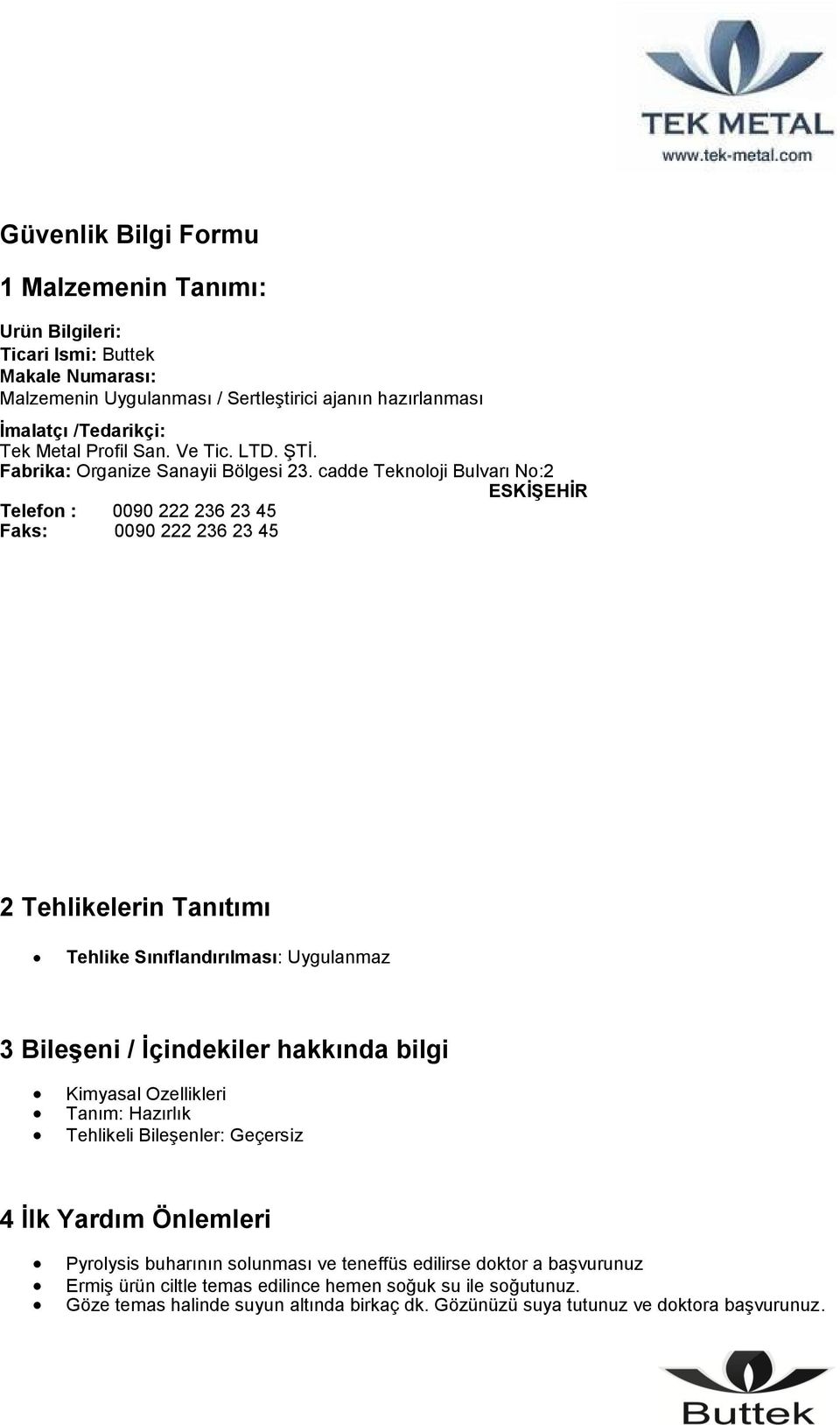 cadde Teknoloji Bulvarı No:2 ESKİŞEHİR Telefon : 0090 222 236 23 45 Faks: 0090 222 236 23 45 2 Tehlikelerin Tanıtımı Tehlike Sınıflandırılması: Uygulanmaz 3 Bileşeni / İçindekiler hakkında