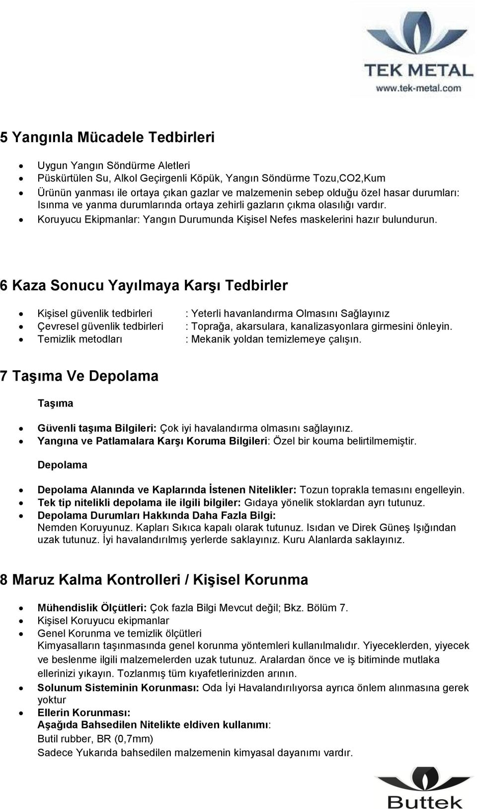 6 Kaza Sonucu Yayılmaya Karşı Tedbirler Kişisel güvenlik tedbirleri : Yeterli havanlandırma Olmasını Sağlayınız Çevresel güvenlik tedbirleri : Toprağa, akarsulara, kanalizasyonlara girmesini önleyin.