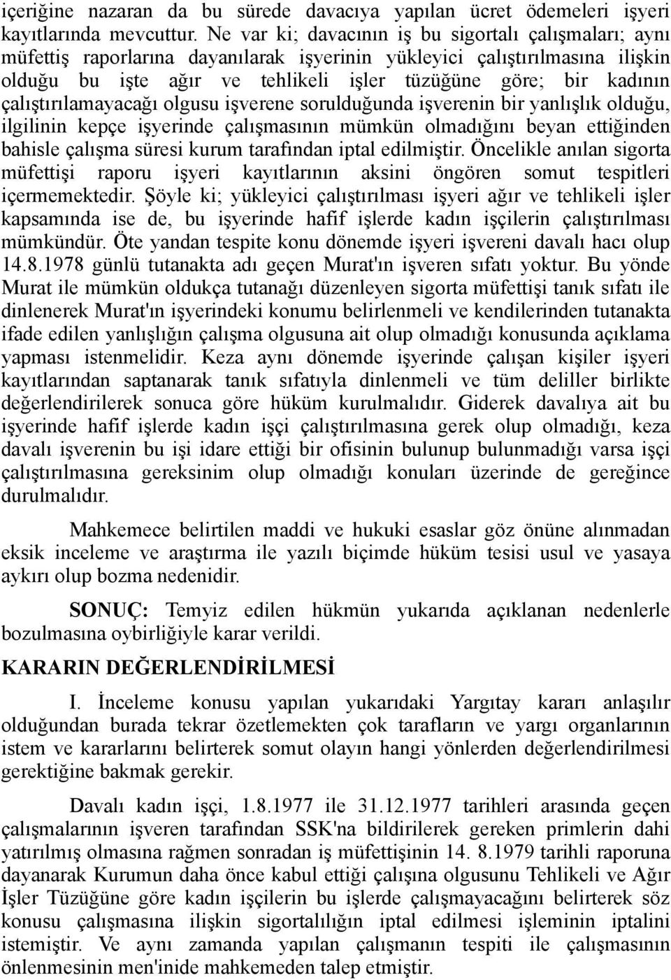 çalıştırılamayacağı olgusu işverene sorulduğunda işverenin bir yanlışlık olduğu, ilgilinin kepçe işyerinde çalışmasının mümkün olmadığını beyan ettiğinden bahisle çalışma süresi kurum tarafından