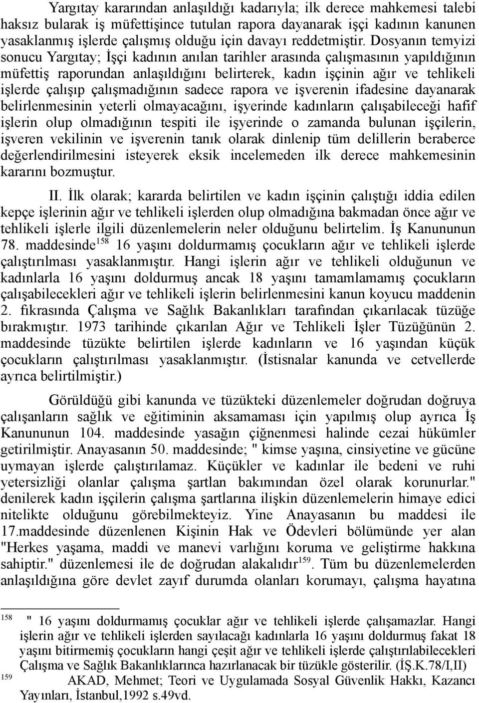 Dosyanın temyizi sonucu Yargıtay; İşçi kadının anılan tarihler arasında çalışmasının yapıldığının müfettiş raporundan anlaşıldığını belirterek, kadın işçinin ağır ve tehlikeli işlerde çalışıp