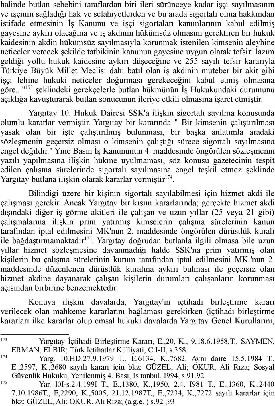 neticeler verecek şekilde tatbikinin kanunun gayesine uygun olarak tefsiri lazım geldiği yollu hukuk kaidesine aykırı düşeceğine ve 255 sayılı tefsir kararıyla Türkiye Büyük Millet Meclisi dahi batıl