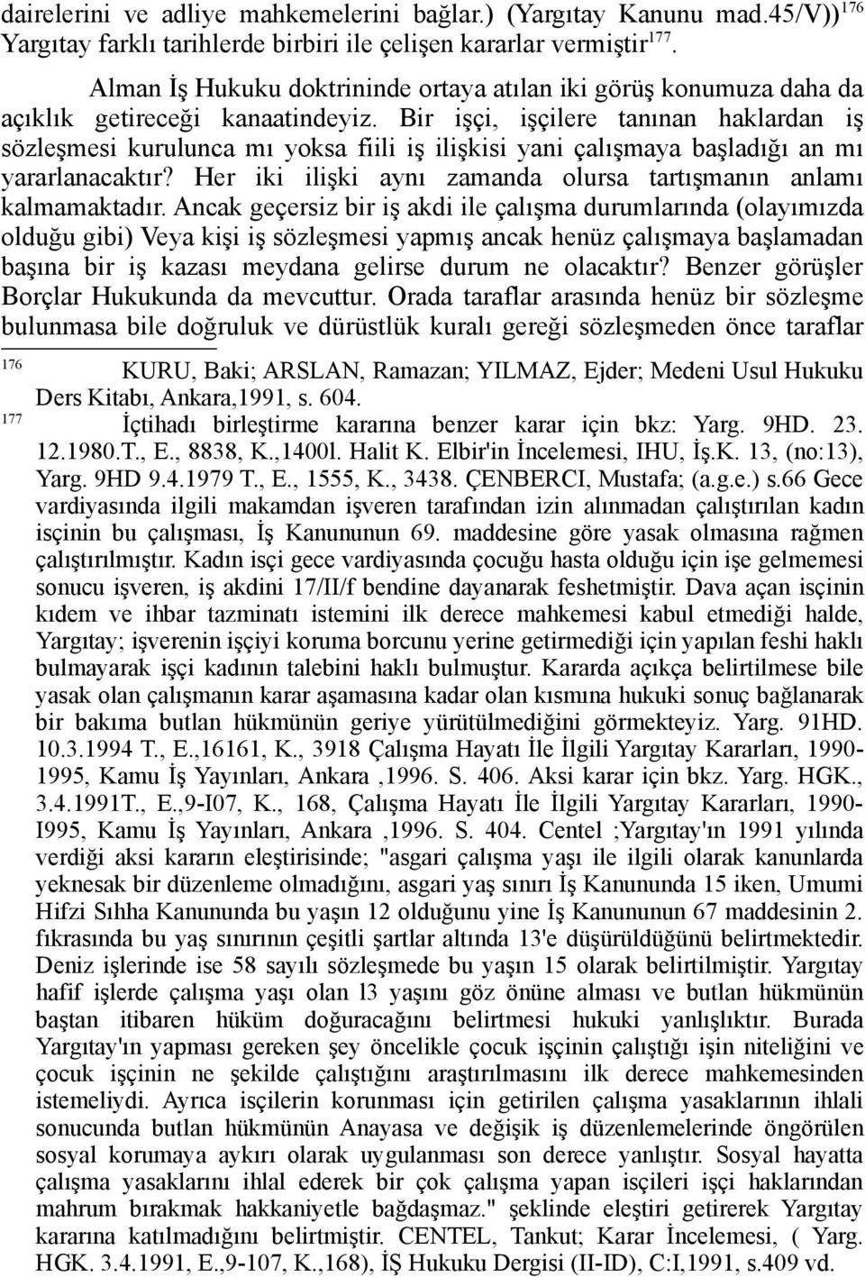 Bir işçi, işçilere tanınan haklardan iş sözleşmesi kurulunca mı yoksa fiili iş ilişkisi yani çalışmaya başladığı an mı yararlanacaktır?