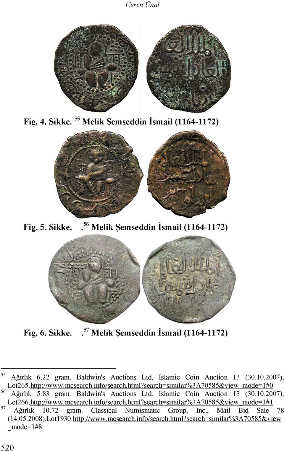 83 gram. Baldwin's Auctions Ltd, Islamic Coin Auction 13 (30.10.2007), Lot266.http://www.mcsearch.info/search.html?search=similar%3A70585&view_mode=1#1 Ağırlık 10.
