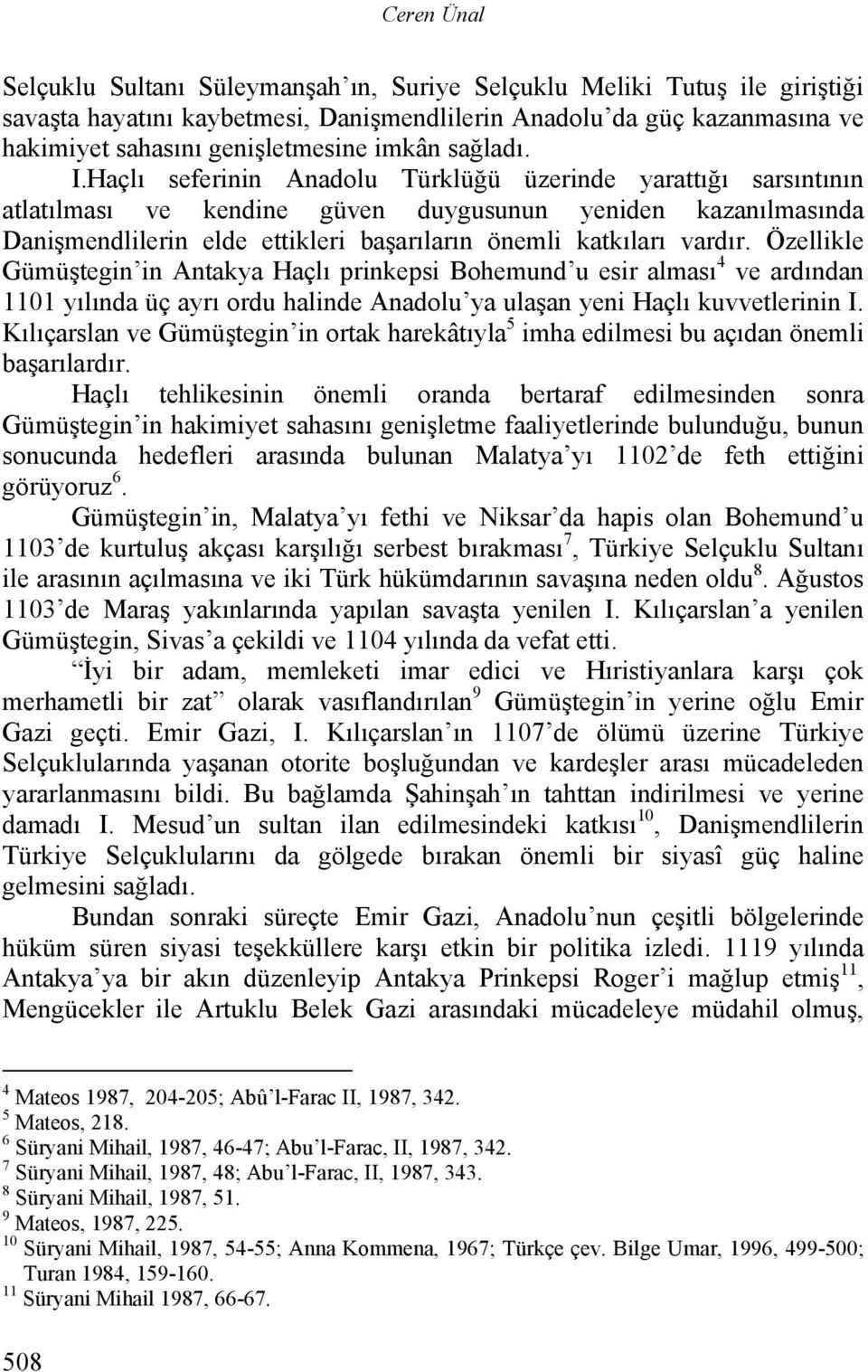 Haçlı seferinin Anadolu Türklüğü üzerinde yarattığı sarsıntının atlatılması ve kendine güven duygusunun yeniden kazanılmasında Danişmendlilerin elde ettikleri başarıların önemli katkıları vardır.