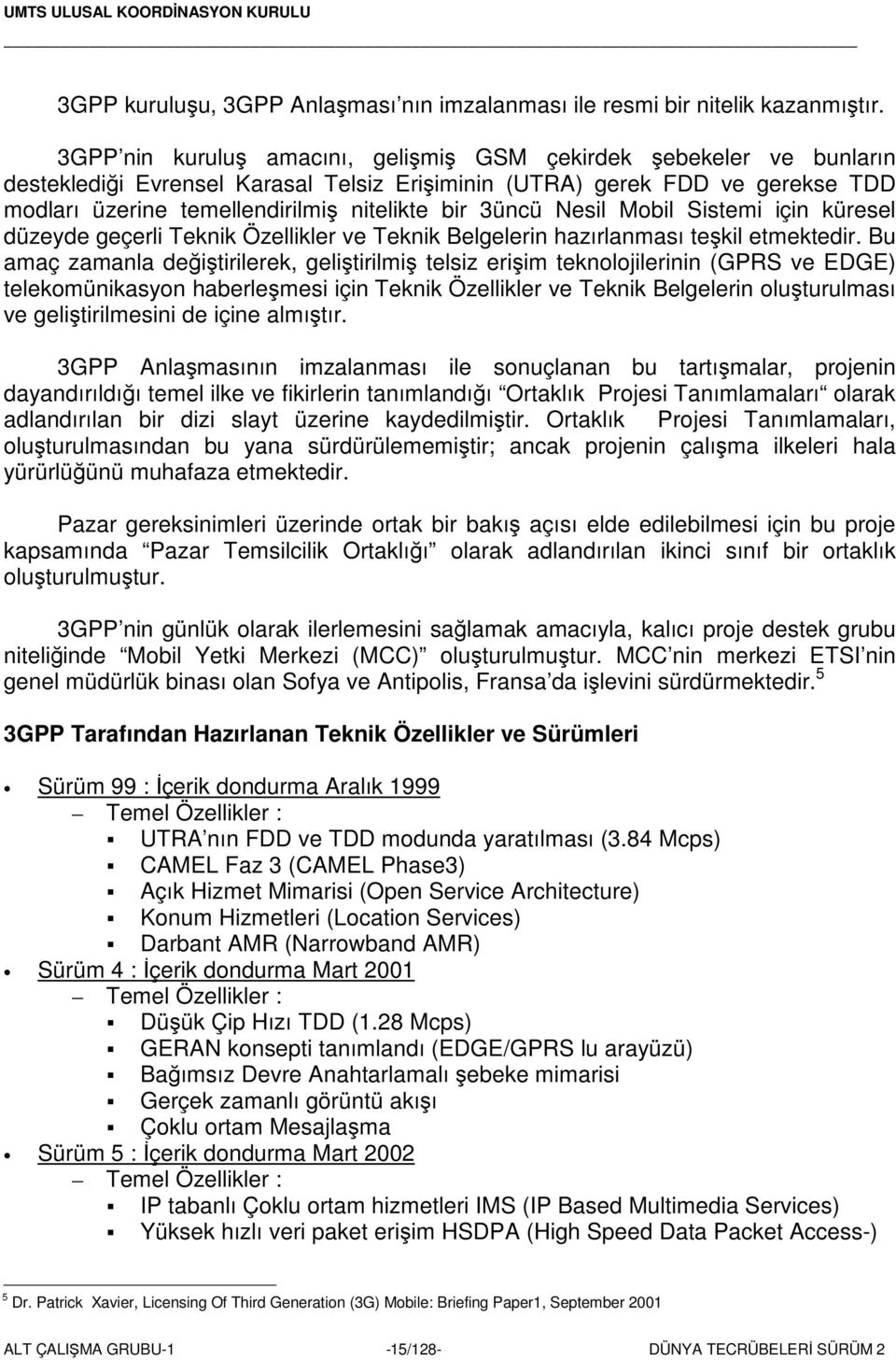 Nesil Mobil Sistemi için küresel düzeyde geçerli Teknik Özellikler ve Teknik Belgelerin hazırlanması tekil etmektedir.