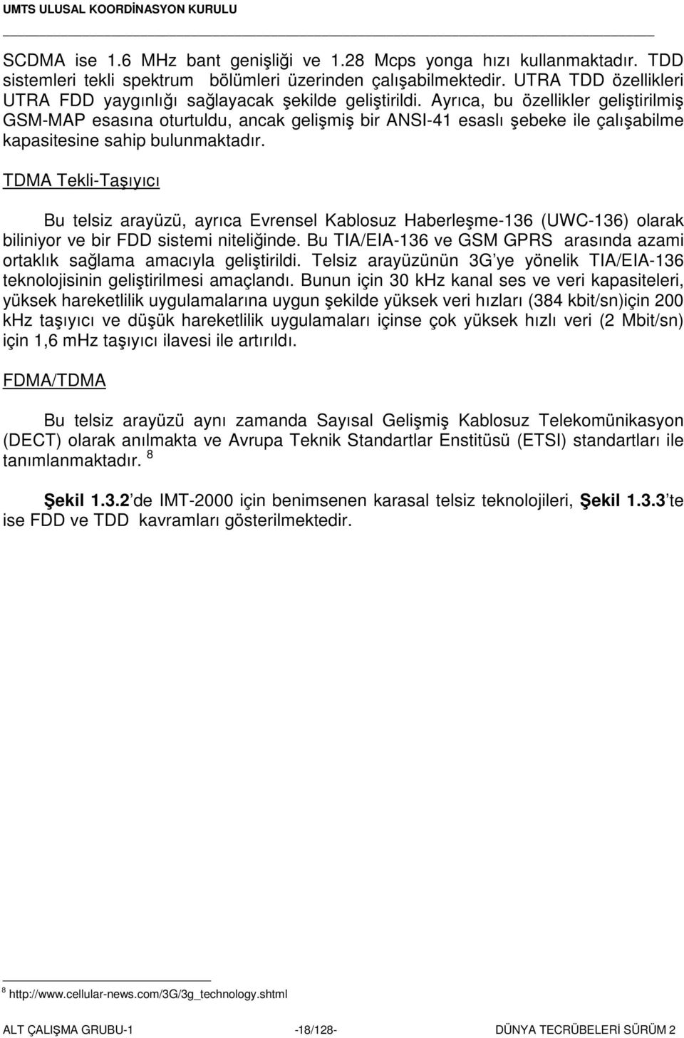 Ayrıca, bu özellikler gelitirilmi GSM-MAP esasına oturtuldu, ancak gelimi bir ANSI-41 esaslı ebeke ile çalıabilme kapasitesine sahip bulunmaktadır.