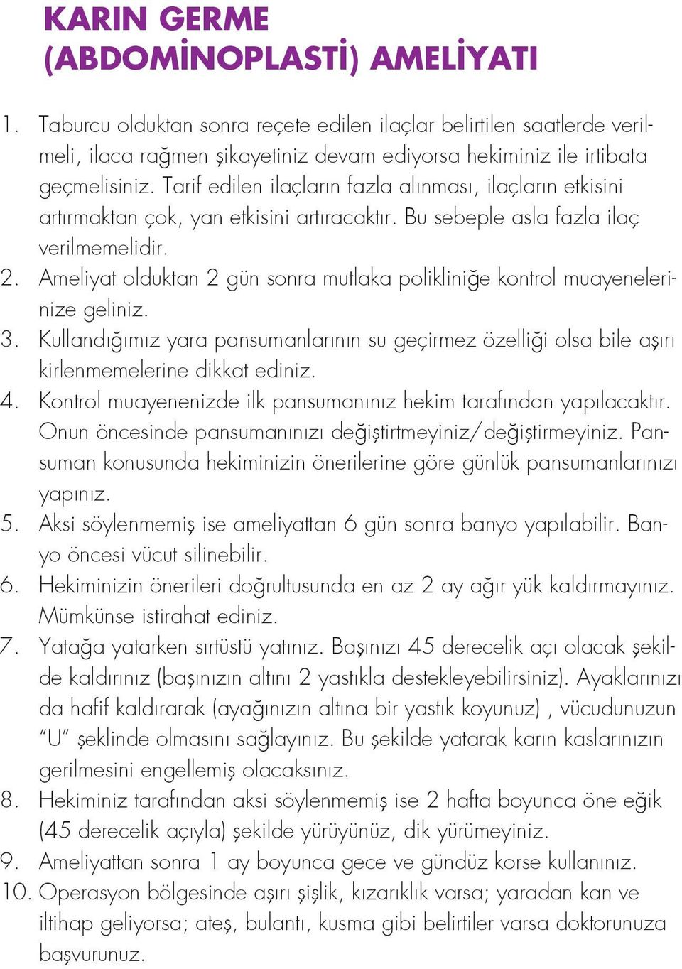 Ameliyat olduktan 2 gün sonra mutlaka polikliniğe kontrol muayenelerinize geliniz. 3. Kullandığımız yara pansumanlarının su geçirmez özelliği olsa bile aşırı kirlenmemelerine dikkat ediniz. 4.