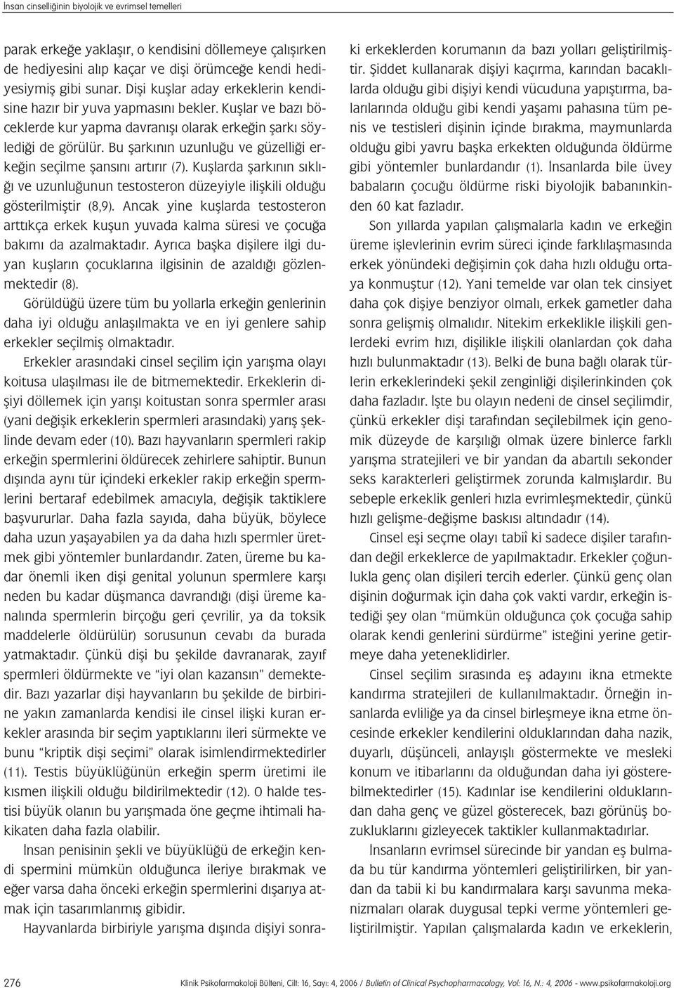 Bu flark n n uzunlu u ve güzelli i erke in seçilme flans n art r r (7). Kufllarda flark n n s kl - ve uzunlu unun testosteron düzeyiyle iliflkili oldu u gösterilmifltir (8,9).