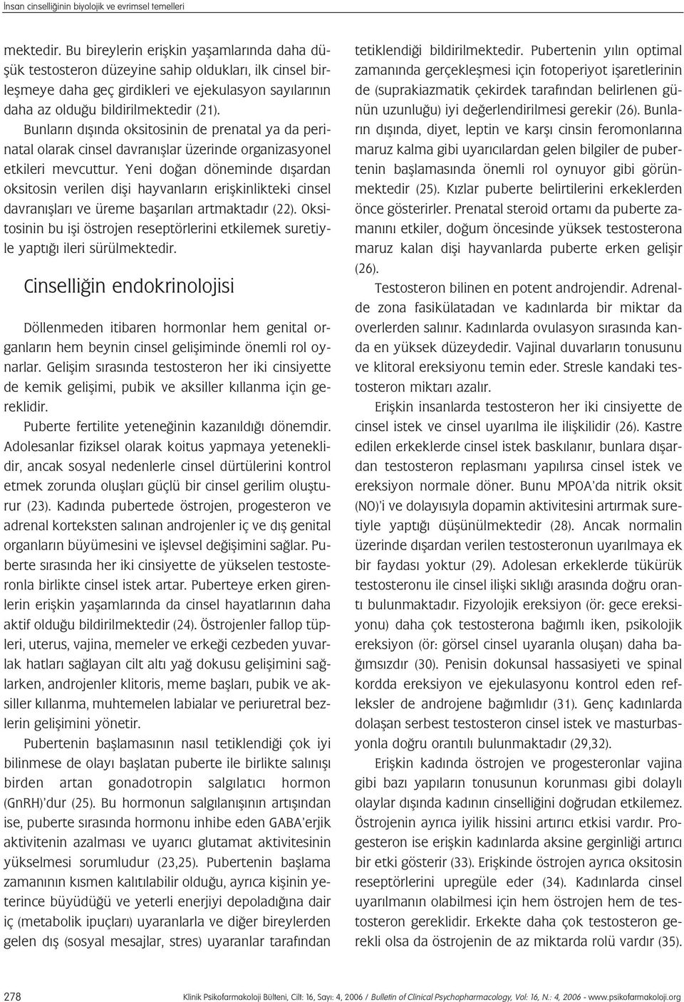 Bunlar n d fl nda oksitosinin de prenatal ya da perinatal olarak cinsel davran fllar üzerinde organizasyonel etkileri mevcuttur.