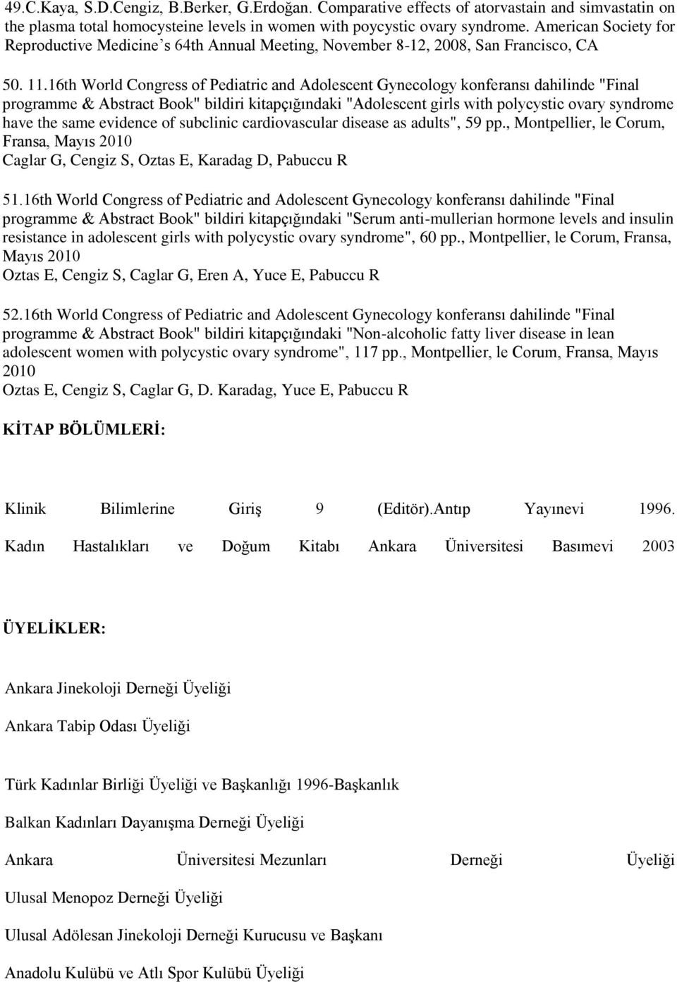 16th World Congress of Pediatric and Adolescent Gynecology konferansı dahilinde "Final programme & Abstract Book" bildiri kitapçığındaki "Adolescent girls with polycystic ovary syndrome have the same