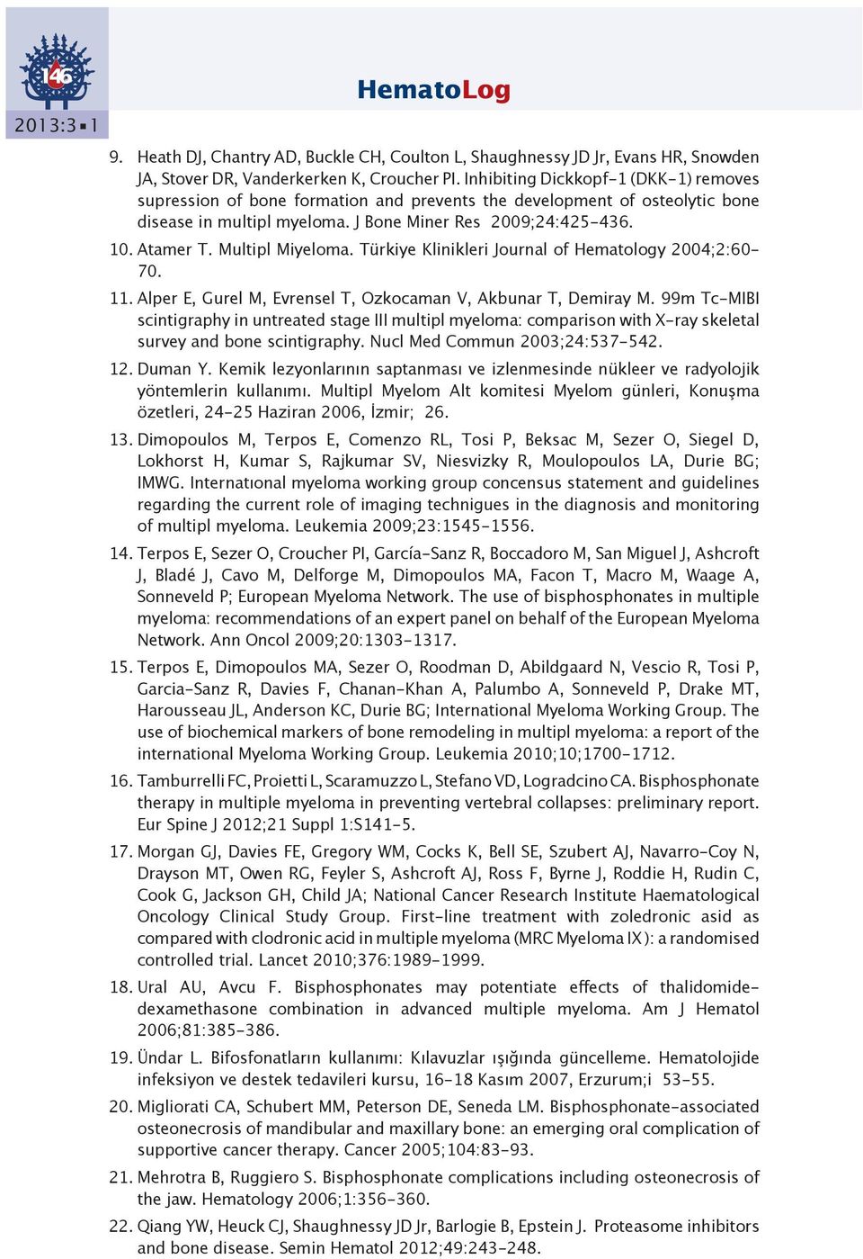 Multipl Miyeloma. Türkiye Klinikleri Journal of Hematology 2004;2:60-70. 11. Alper E, Gurel M, Evrensel T, Ozkocaman V, Akbunar T, Demiray M.