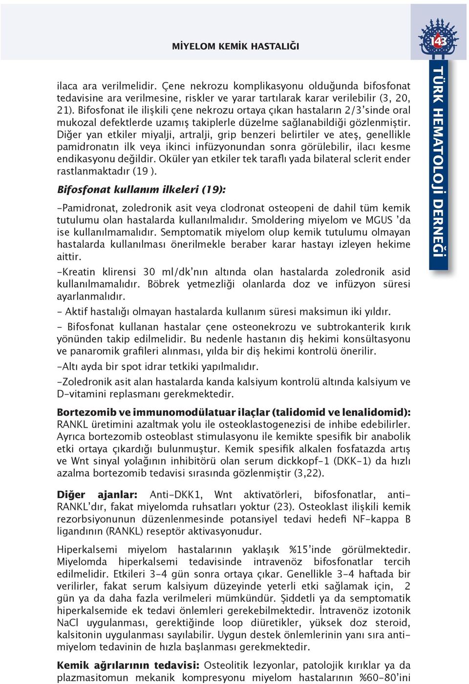 Diğer yan etkiler miyalji, artralji, grip benzeri belirtiler ve ateş, genellikle pamidronatın ilk veya ikinci infüzyonundan sonra görülebilir, ilacı kesme endikasyonu değildir.