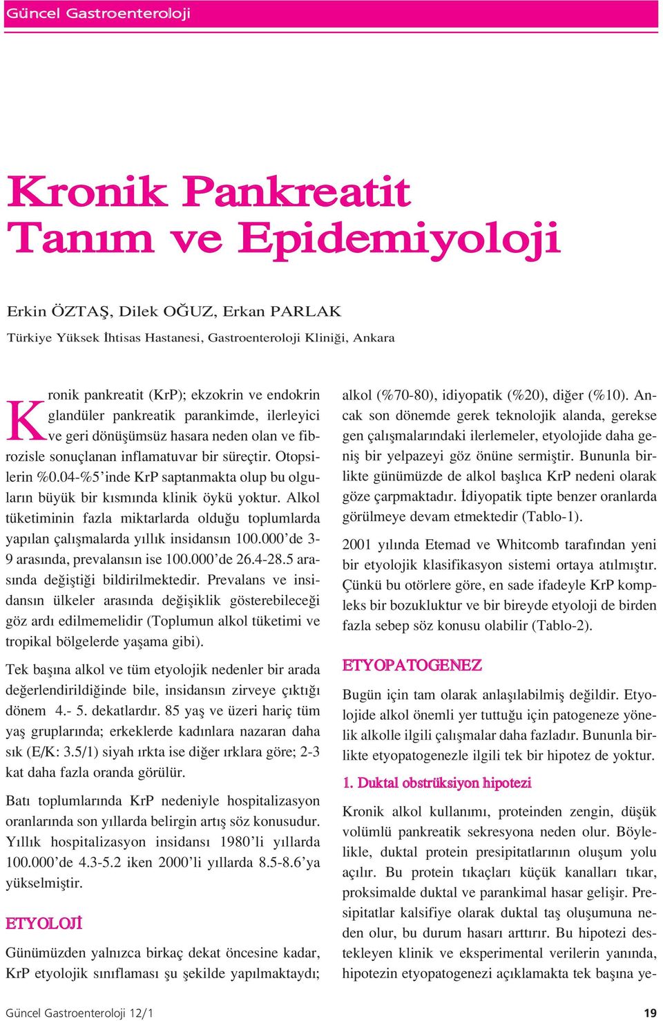 04-%5 inde KrP saptanmakta olup bu olgular n büyük bir k sm nda klinik öykü yoktur. Alkol tüketiminin fazla miktarlarda oldu u toplumlarda yap lan çal flmalarda y ll k insidans n 100.