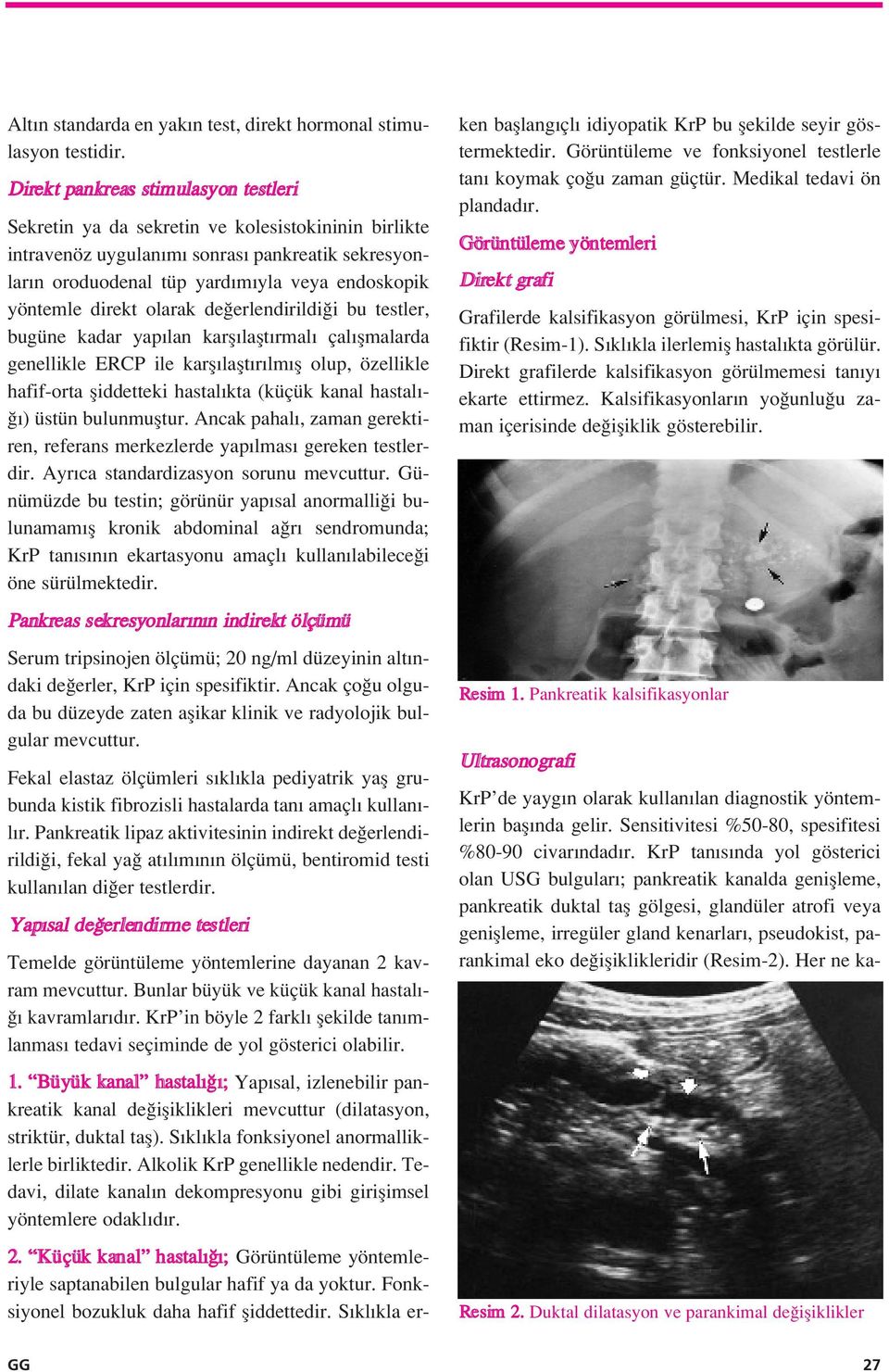 direkt olarak de erlendirildi i bu testler, bugüne kadar yap lan karfl laflt rmal çal flmalarda genellikle ERCP ile karfl laflt r lm fl olup, özellikle hafif-orta fliddetteki hastal kta (küçük kanal