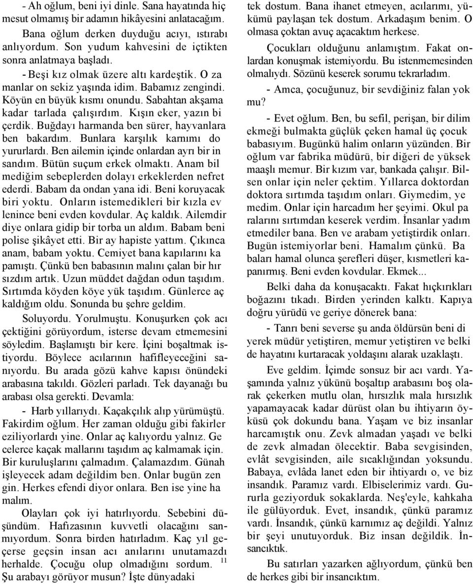 Sabahtan akşama kadar tarlada çalışırdım. Kışın eker, yazın bi çerdik. Buğdayı harmanda ben sürer, hayvanlara ben bakardım. Bunlara karşılık karnımı do yururlardı.