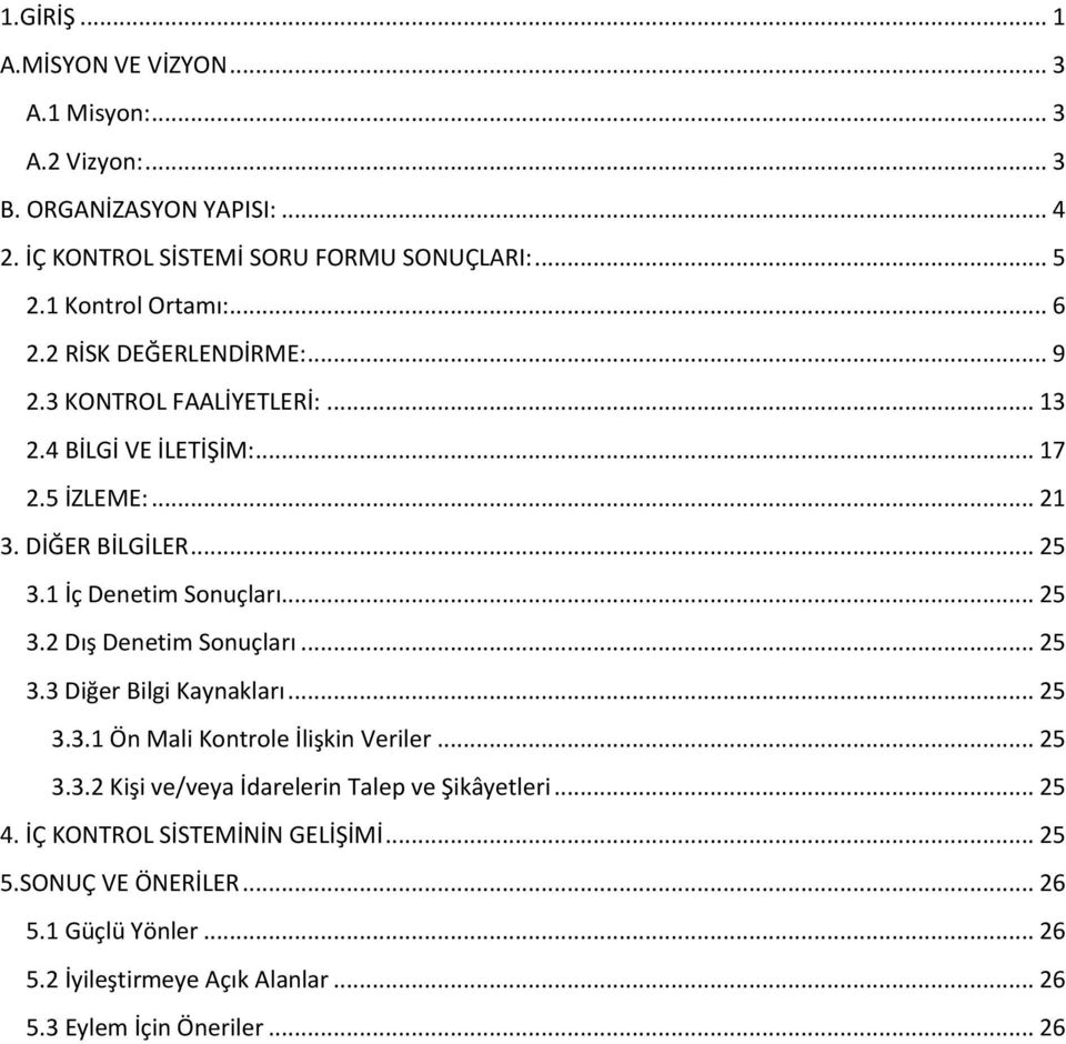 1 İç Denetim Sonuçları... 25 3.2 Dış Denetim Sonuçları... 25 3.3 Diğer Bilgi Kaynakları... 25 3.3.1 Ön Mali Kontrole İlişkin Veriler... 25 3.3.2 Kişi ve/veya İdarelerin Talep ve Şikâyetleri.