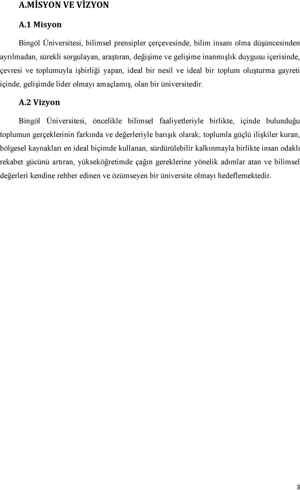 ve toplumuyla işbirliği yapan, ideal bir nesil ve ideal bir toplum oluşturma gayreti içinde, gelişimde lider olmayı amaçlamış, olan bir üniversitedir. A.