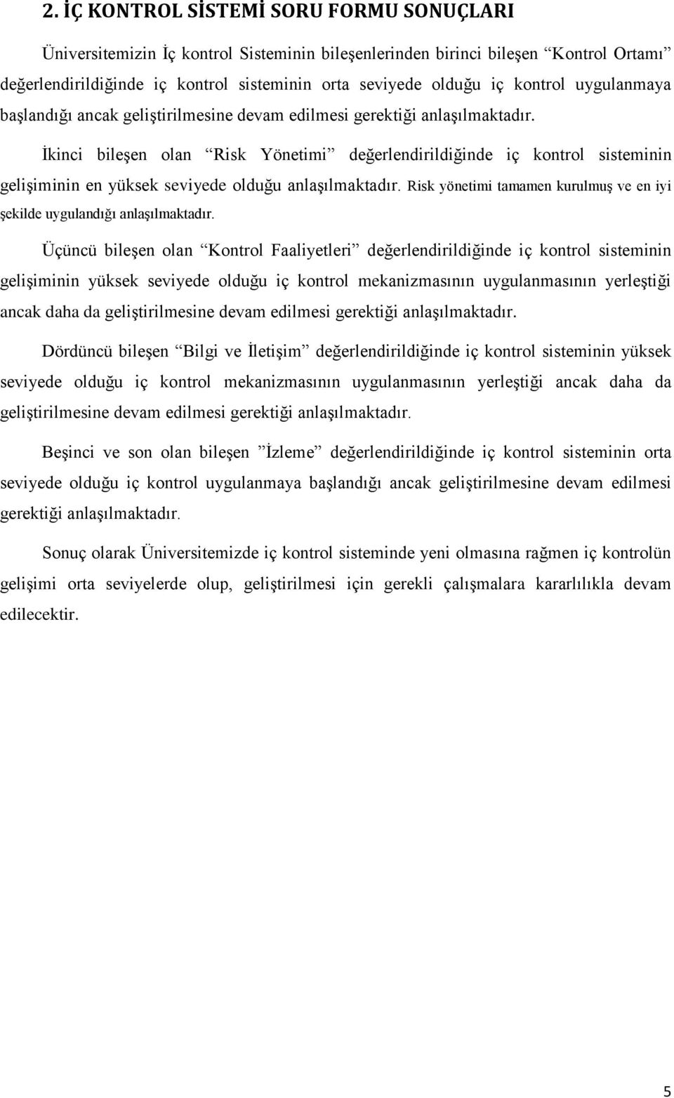 İkinci bileşen olan Risk Yönetimi değerlendirildiğinde iç kontrol sisteminin gelişiminin en yüksek seviyede olduğu anlaşılmaktadır.