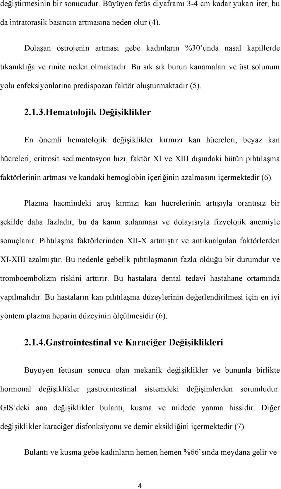 Bu sık sık burun kanamaları ve üst solunum yolu enfeksiyonlarına predispozan faktör oluşturmaktadır (5). 2.1.3.