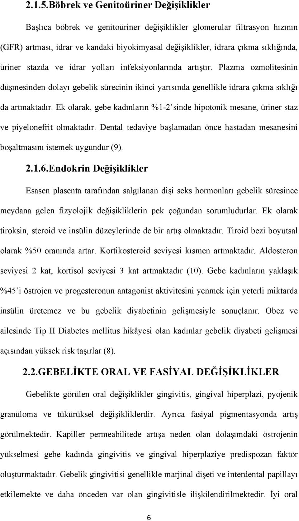 üriner stazda ve idrar yolları infeksiyonlarında artıştır. Plazma ozmolitesinin düşmesinden dolayı gebelik sürecinin ikinci yarısında genellikle idrara çıkma sıklığı da artmaktadır.