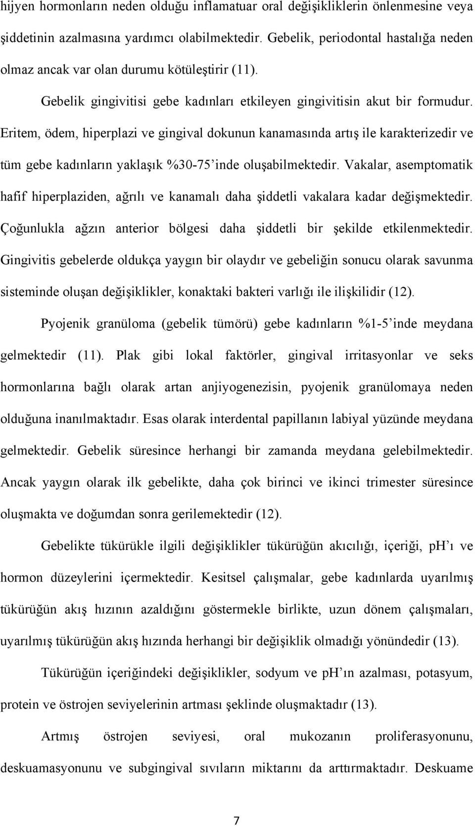 Eritem, ödem, hiperplazi ve gingival dokunun kanamasında artış ile karakterizedir ve tüm gebe kadınların yaklaşık %30-75 inde oluşabilmektedir.