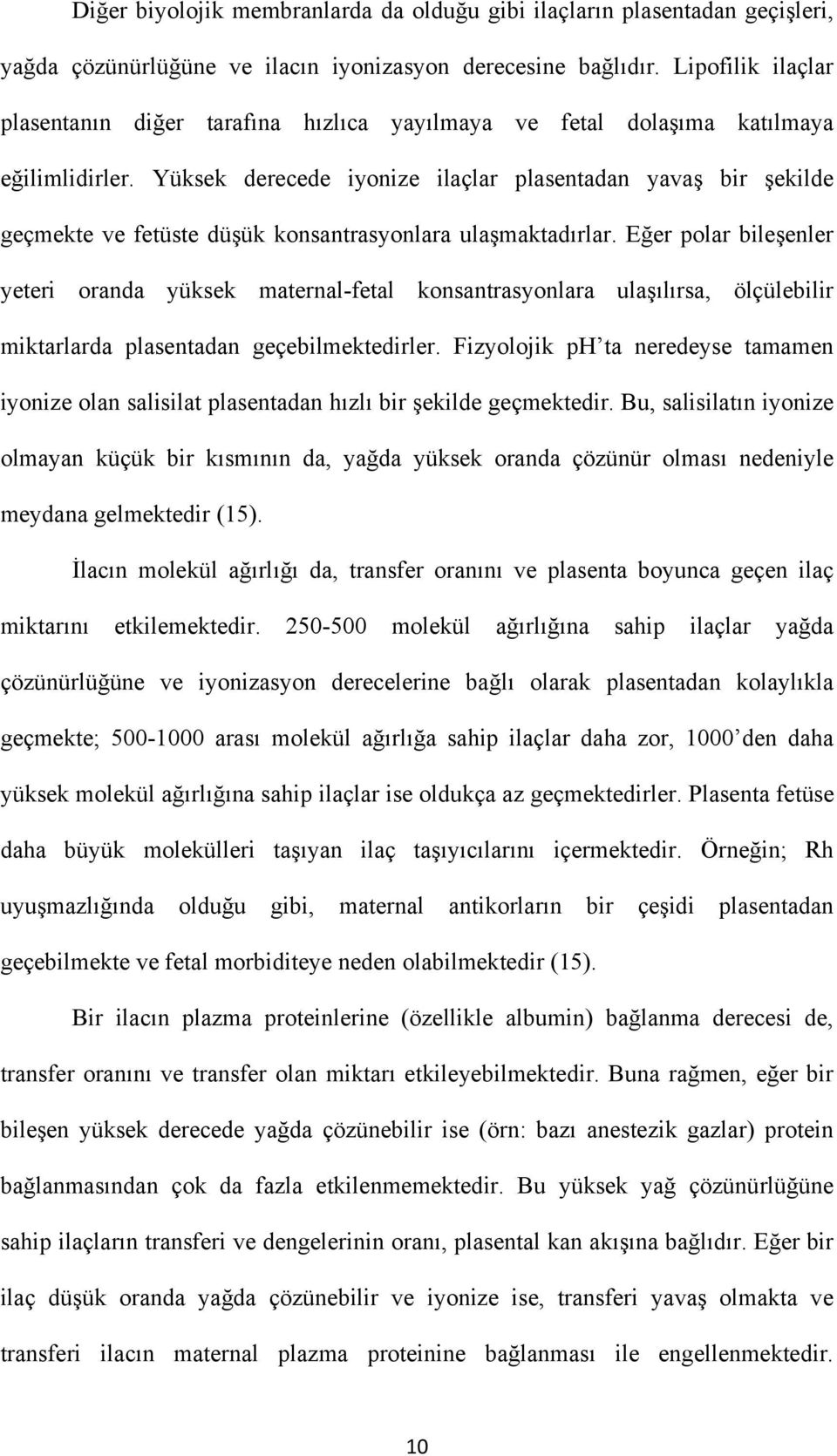 Yüksek derecede iyonize ilaçlar plasentadan yavaş bir şekilde geçmekte ve fetüste düşük konsantrasyonlara ulaşmaktadırlar.