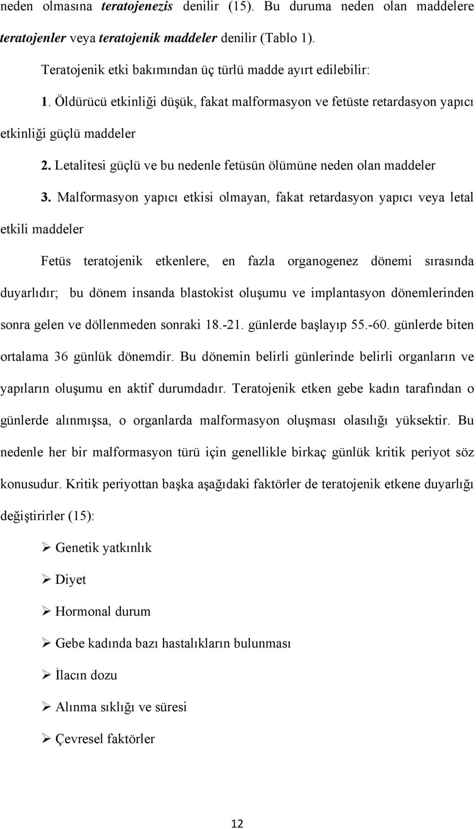 Malformasyon yapıcı etkisi olmayan, fakat retardasyon yapıcı veya letal etkili maddeler Fetüs teratojenik etkenlere, en fazla organogenez dönemi sırasında duyarlıdır; bu dönem insanda blastokist